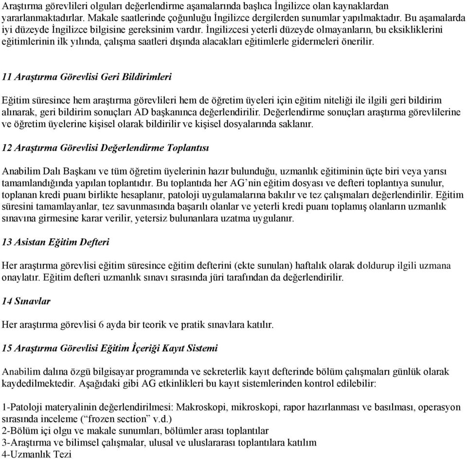 İngilizcesi yeterli düzeyde olmayanların, bu eksikliklerini eğitimlerinin ilk yılında, çalışma saatleri dışında alacakları eğitimlerle gidermeleri önerilir.