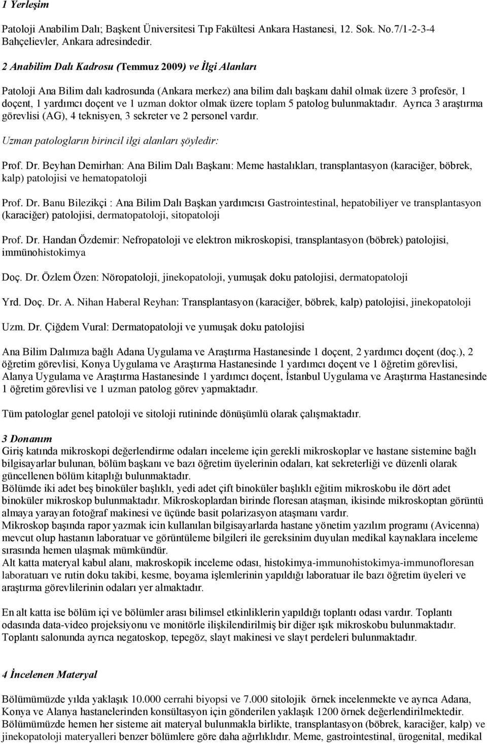 doktor olmak üzere toplam 5 patolog bulunmaktadır. Ayrıca 3 araştırma görevlisi (AG), 4 teknisyen, 3 sekreter ve 2 personel vardır.