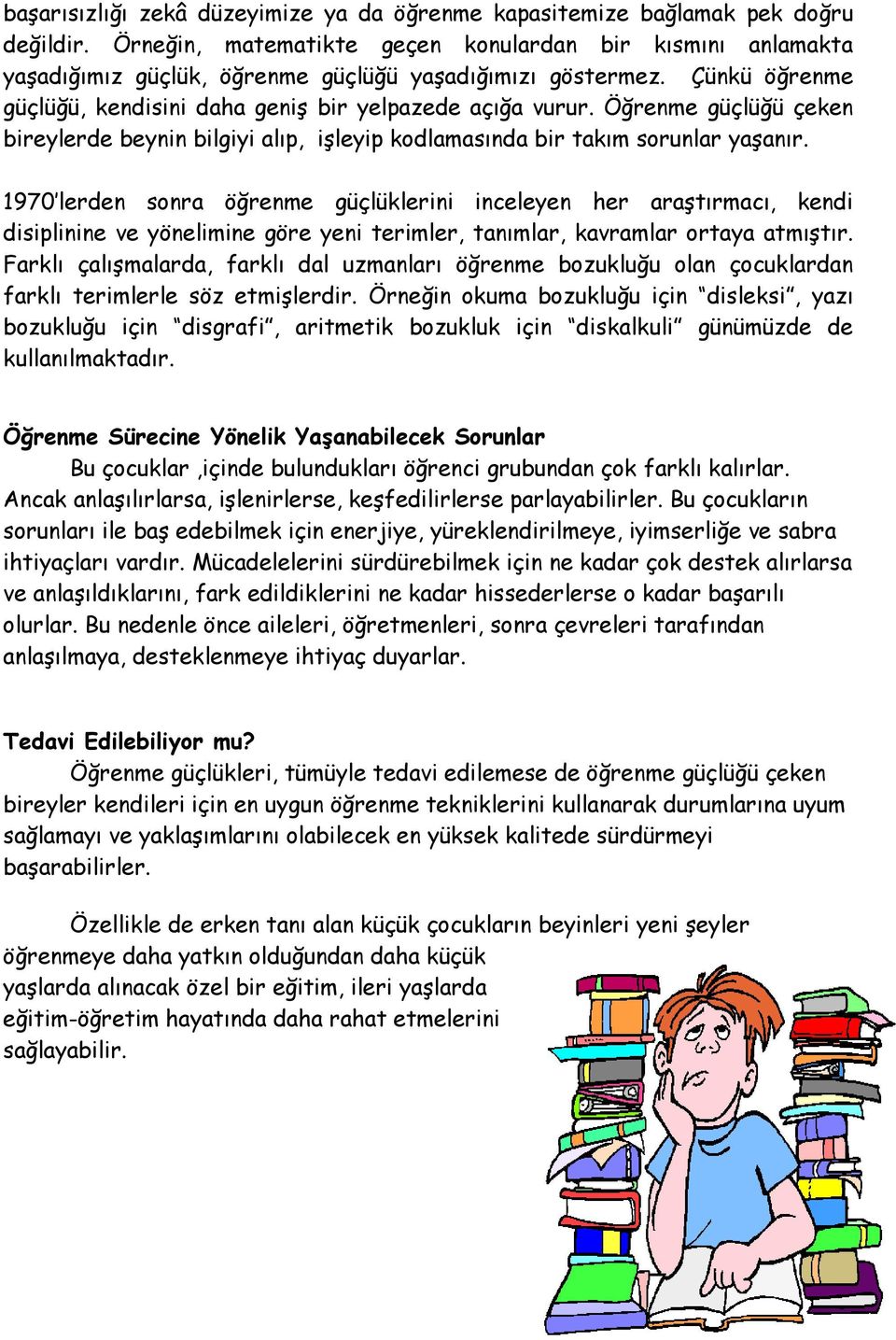 Öğrenme güçlüğü çeken bireylerde beynin bilgiyi alıp, işleyip kodlamasında bir takım sorunlar yaşanır.