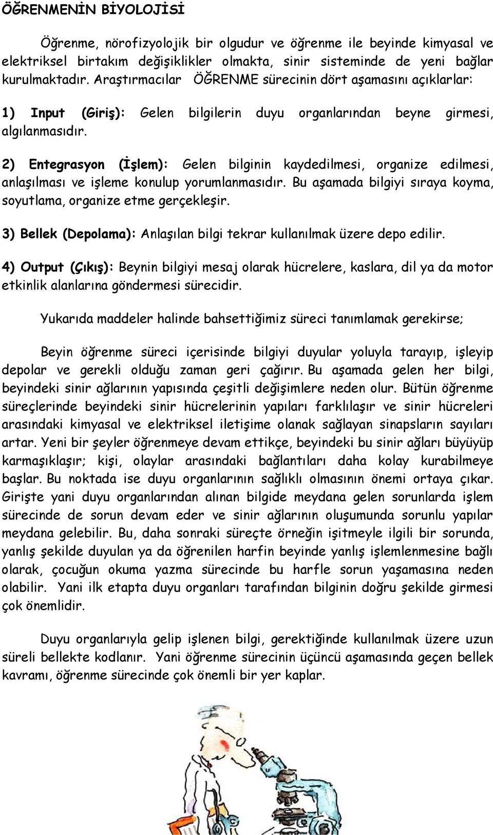 2) Entegrasyon (İşlem): Gelen bilginin kaydedilmesi, organize edilmesi, anlaşılması ve işleme konulup yorumlanmasıdır. Bu aşamada bilgiyi sıraya koyma, soyutlama, organize etme gerçekleşir.