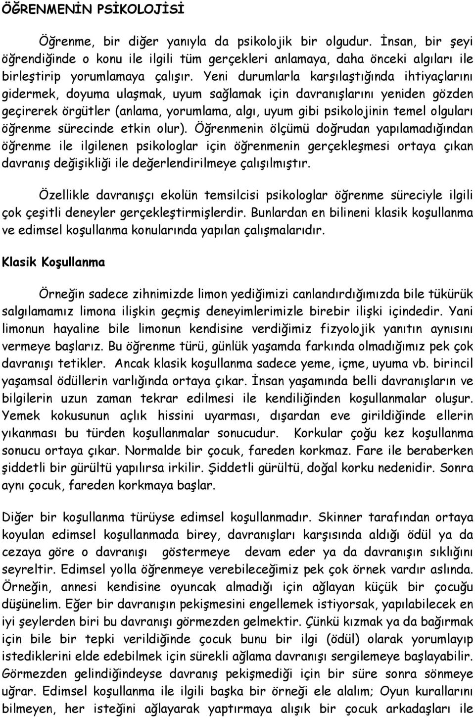 Yeni durumlarla karşılaştığında ihtiyaçlarını gidermek, doyuma ulaşmak, uyum sağlamak için davranışlarını yeniden gözden geçirerek örgütler (anlama, yorumlama, algı, uyum gibi psikolojinin temel