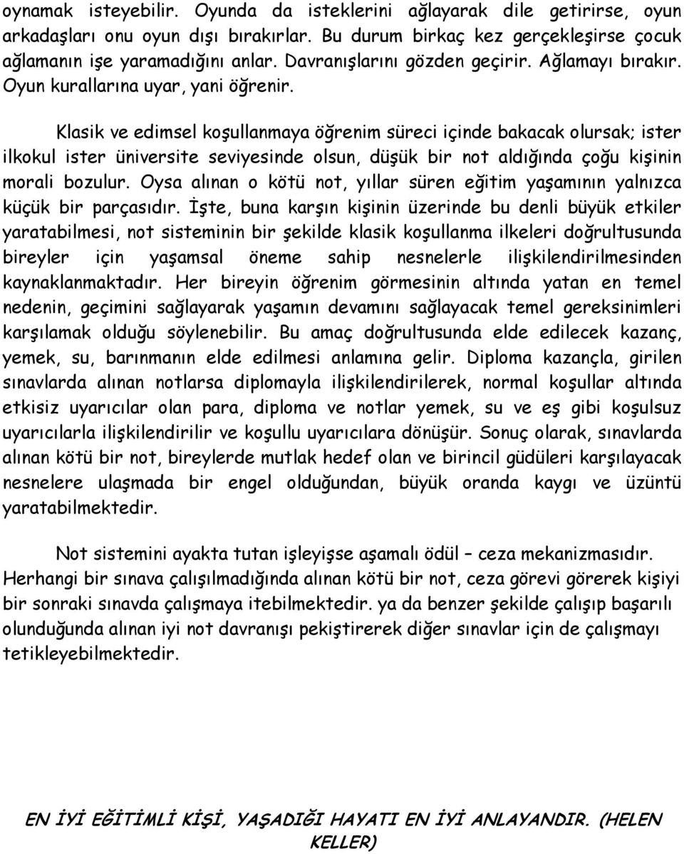 Klasik ve edimsel koşullanmaya öğrenim süreci içinde bakacak olursak; ister ilkokul ister üniversite seviyesinde olsun, düşük bir not aldığında çoğu kişinin morali bozulur.