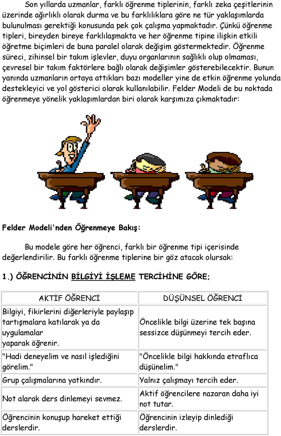 Öğrenme süreci, zihinsel bir takım işlevler, duyu organlarının sağlıklı olup olmaması, çevresel bir takım faktörlere bağlı olarak değişimler gösterebilecektir.