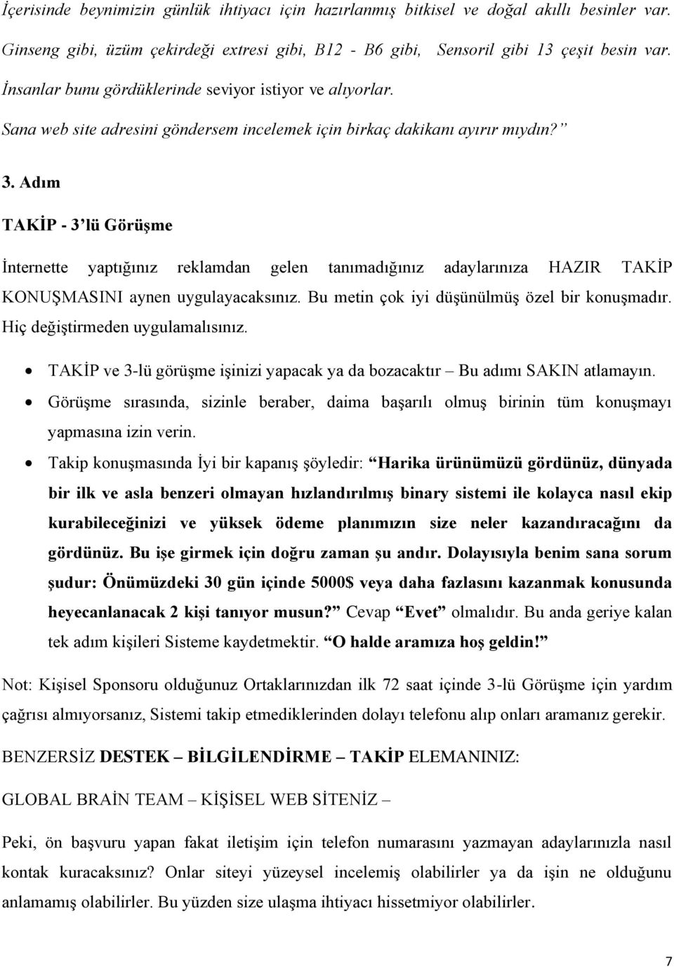 Adım TAKİP - 3 lü Görüşme İnternette yaptığınız reklamdan gelen tanımadığınız adaylarınıza HAZIR TAKİP KONUŞMASINI aynen uygulayacaksınız. Bu metin çok iyi düşünülmüş özel bir konuşmadır.