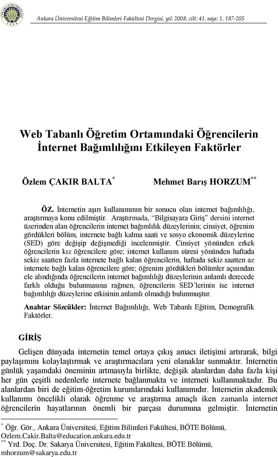 Araştırmada, Bilgisayara Giriş dersini internet üzerinden alan öğrencilerin internet bağımlılık düzeylerinin; cinsiyet, öğrenim gördükleri bölüm, internete bağlı kalma saati ve sosyo ekonomik