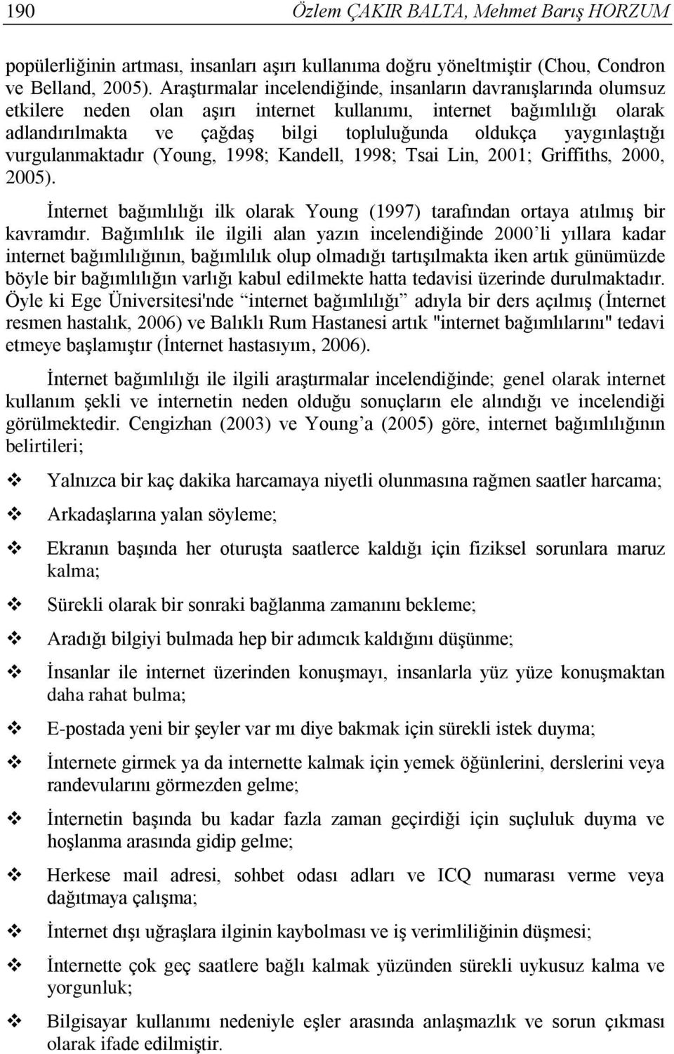 yaygınlaştığı vurgulanmaktadır (Young, 1998; Kandell, 1998; Tsai Lin, 2001; Griffiths, 2000, 2005). İnternet bağımlılığı ilk olarak Young (1997) tarafından ortaya atılmış bir kavramdır.