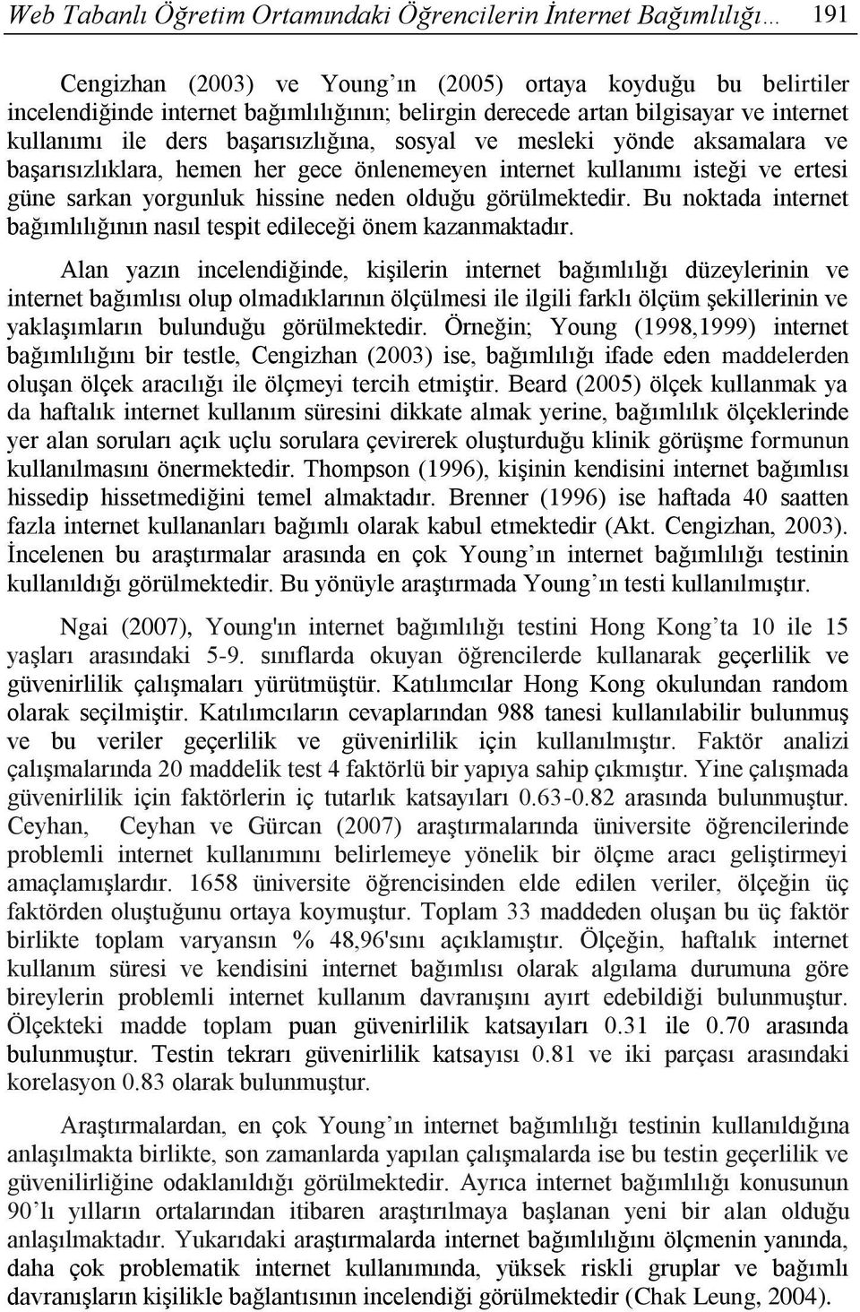 hissine neden olduğu görülmektedir. Bu noktada internet bağımlılığının nasıl tespit edileceği önem kazanmaktadır.