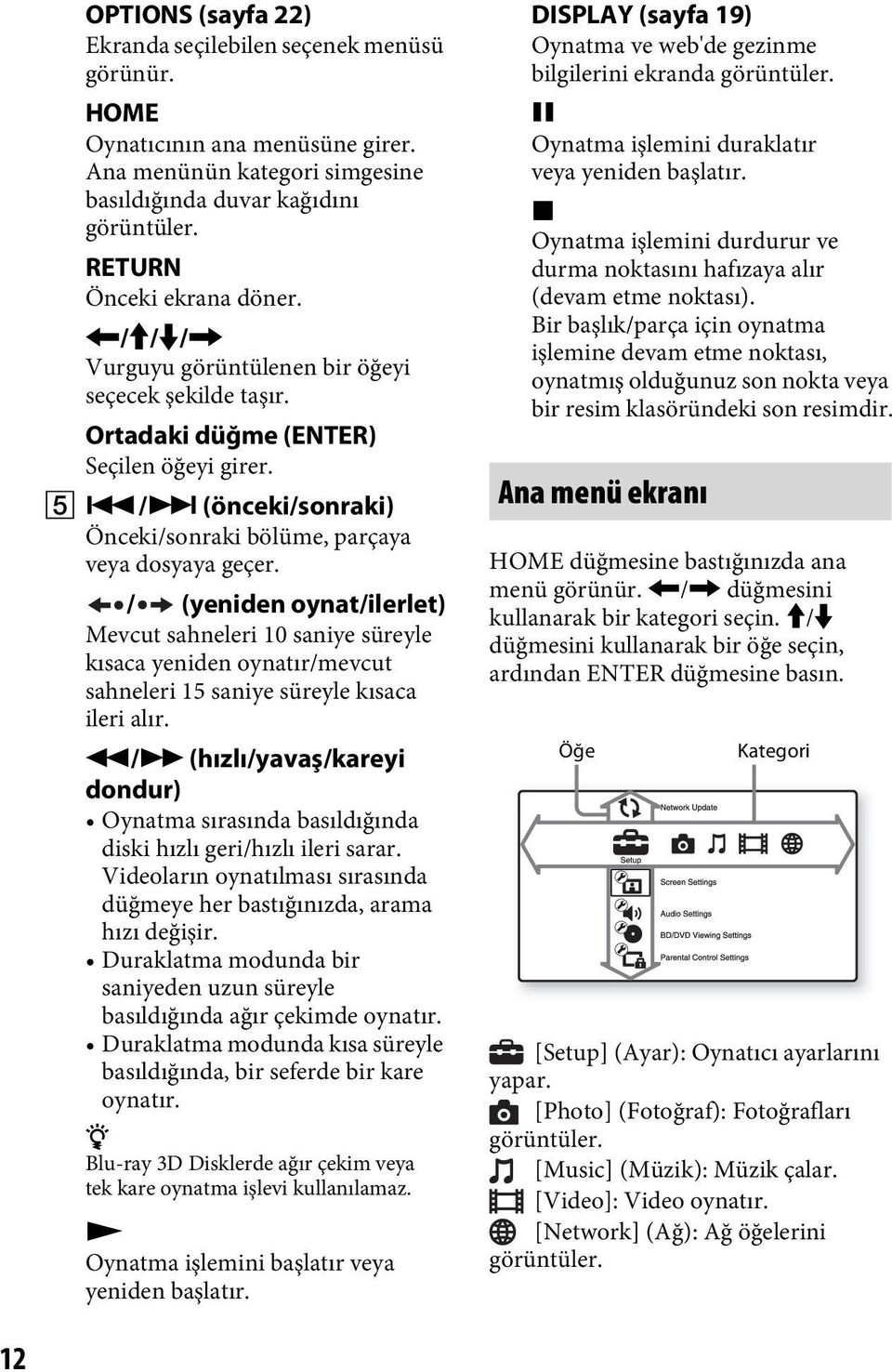 / (yeniden oynat/ilerlet) Mevcut sahneleri 10 saniye süreyle kısaca yeniden oynatır/mevcut sahneleri 15 saniye süreyle kısaca ileri alır.