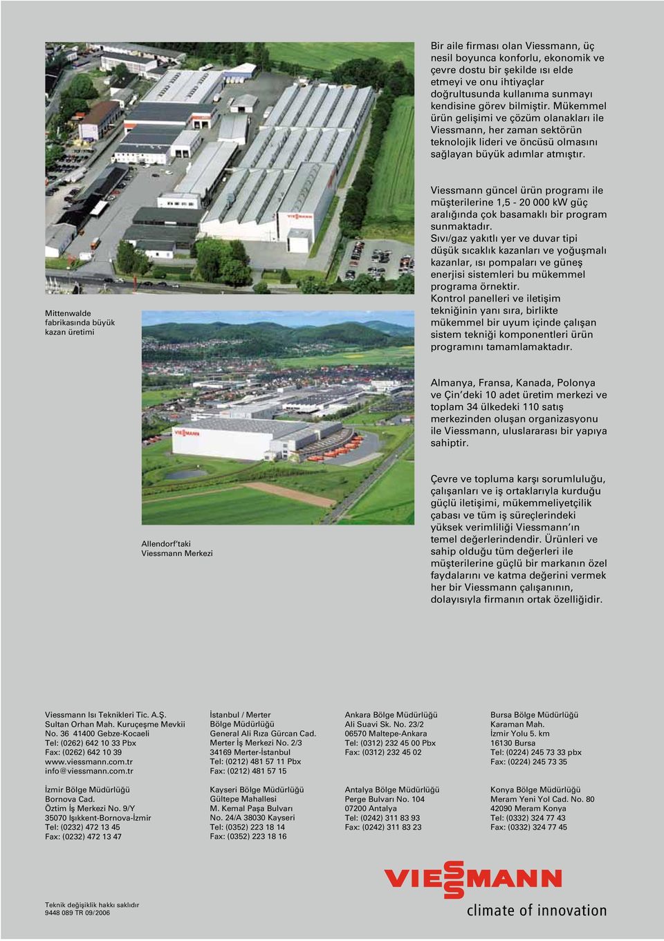 Mittenwalde fabrikasïnda büyük kazan üretimi Viessmann güncel ürün programı ile müëterilerine 1,5-20 000 kw güç aralıñında çok basamaklı bir program sunmaktadır.