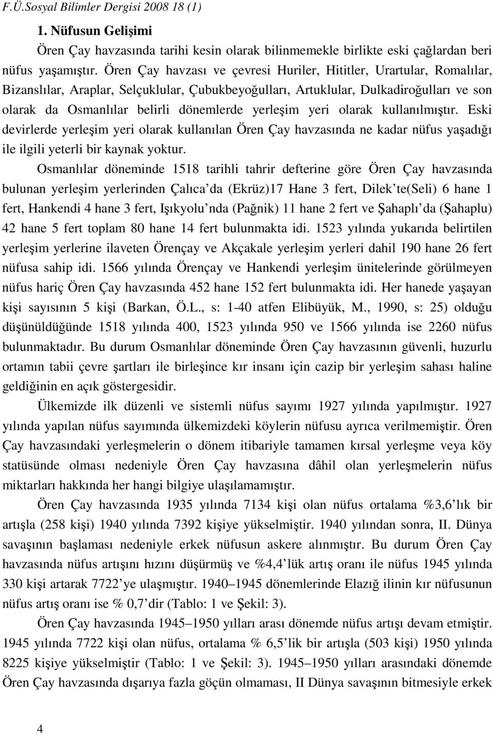 yerleşim yeri olarak kullanılmıştır. Eski devirlerde yerleşim yeri olarak kullanılan Ören Çay havzasında ne kadar nüfus yaşadığı ile ilgili yeterli bir kaynak yoktur.