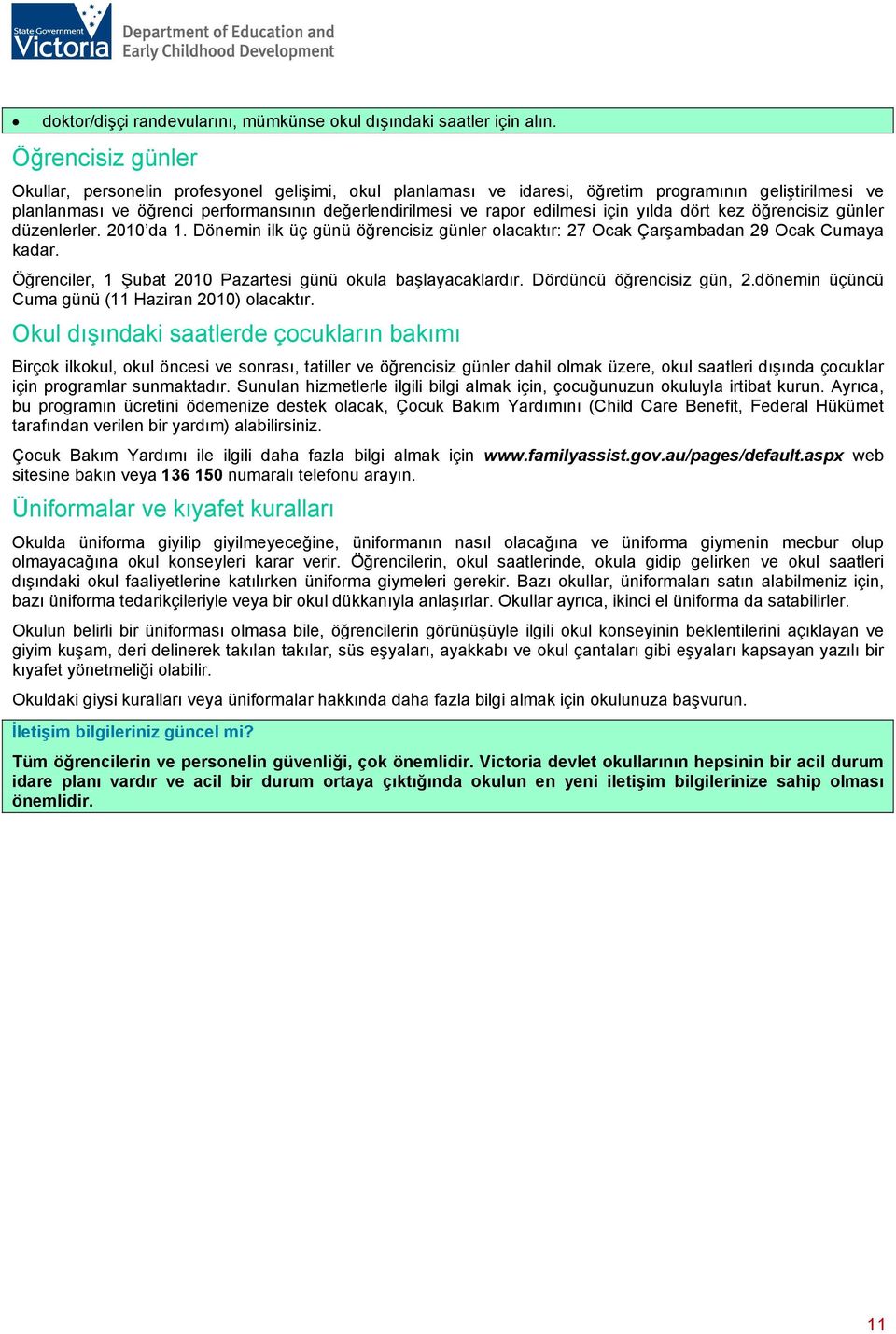 için yılda dört kez öğrencisiz günler düzenlerler. 2010 da 1. Dönemin ilk üç günü öğrencisiz günler olacaktır: 27 Ocak Çarşambadan 29 Ocak Cumaya kadar.