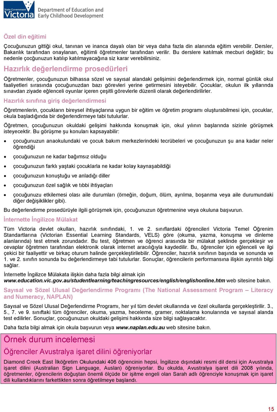 Hazırlık değerlendirme prosedürleri Öğretmenler, çocuğunuzun bilhassa sözel ve sayısal alandaki gelişimini değerlendirmek için, normal günlük okul faaliyetleri sırasında çocuğunuzdan bazı görevleri