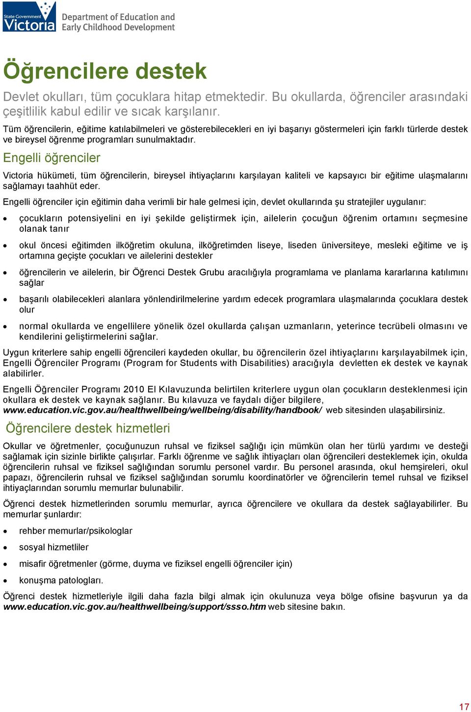 Engelli öğrenciler Victoria hükümeti, tüm öğrencilerin, bireysel ihtiyaçlarını karşılayan kaliteli ve kapsayıcı bir eğitime ulaşmalarını sağlamayı taahhüt eder.