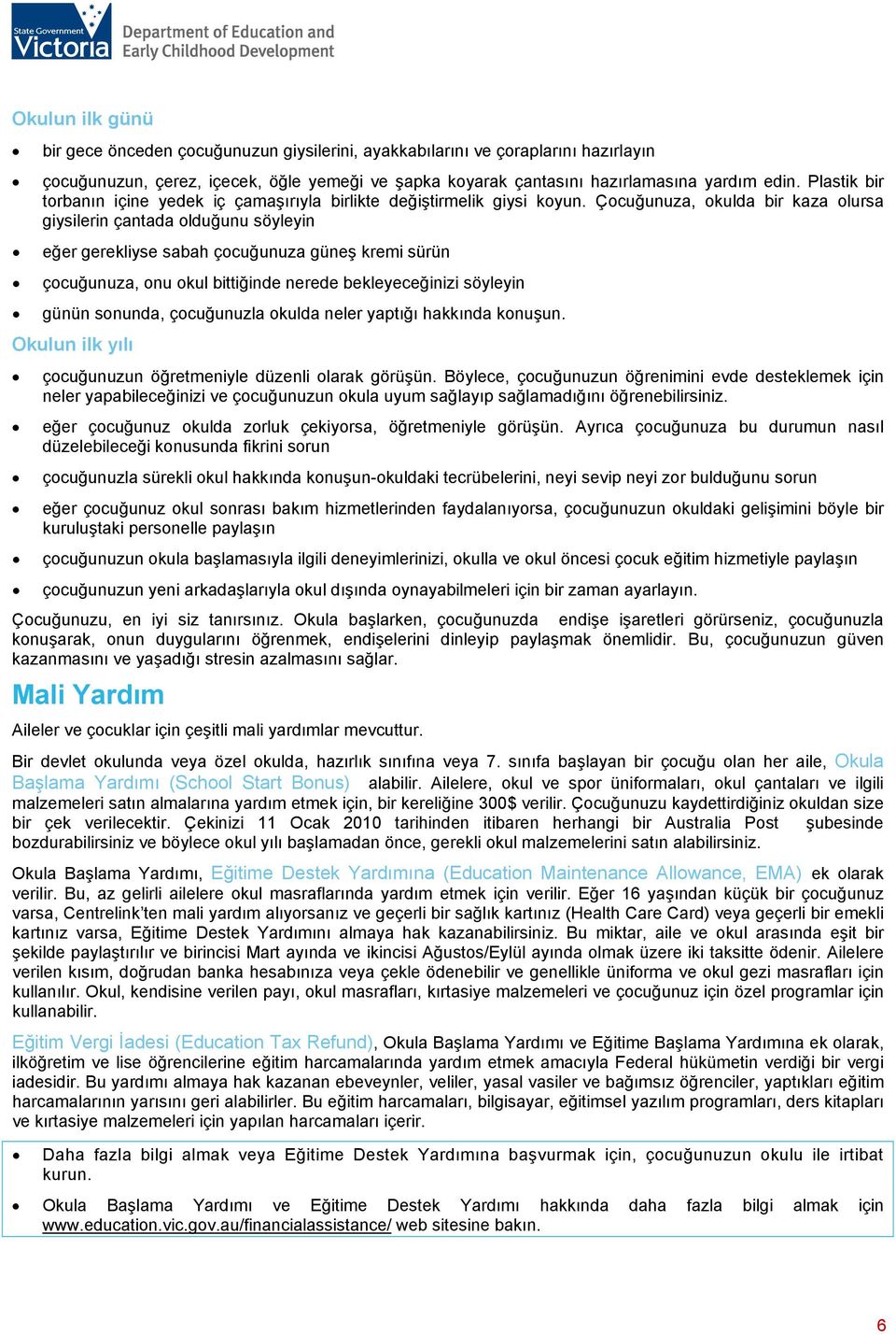 Çocuğunuza, okulda bir kaza olursa giysilerin çantada olduğunu söyleyin eğer gerekliyse sabah çocuğunuza güneş kremi sürün çocuğunuza, onu okul bittiğinde nerede bekleyeceğinizi söyleyin günün