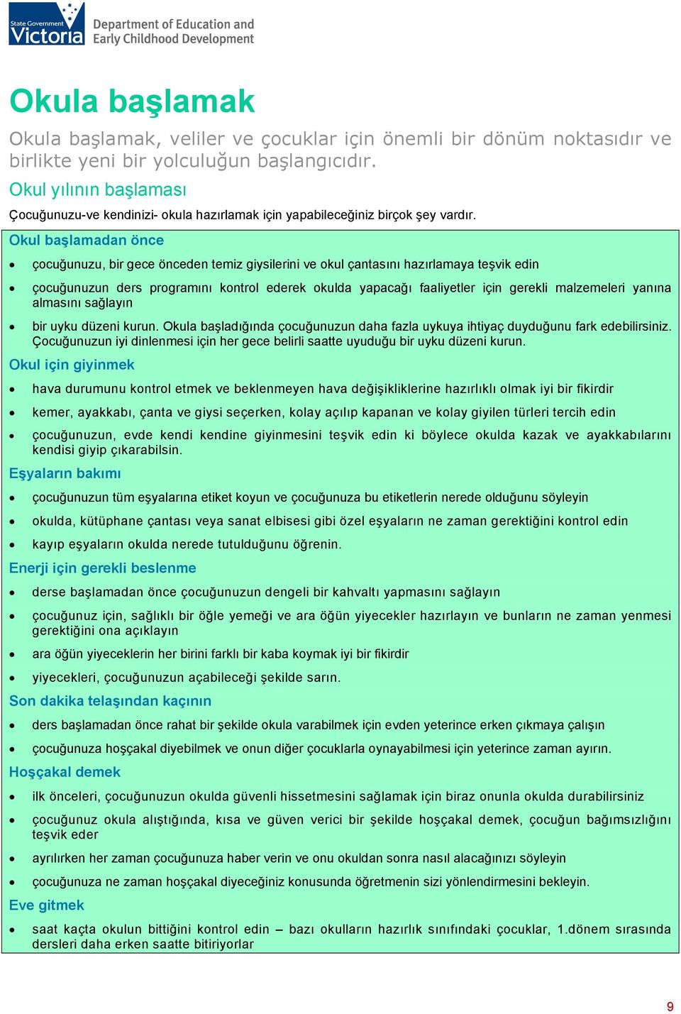 Okul başlamadan önce çocuğunuzu, bir gece önceden temiz giysilerini ve okul çantasını hazırlamaya teşvik edin çocuğunuzun ders programını kontrol ederek okulda yapacağı faaliyetler için gerekli