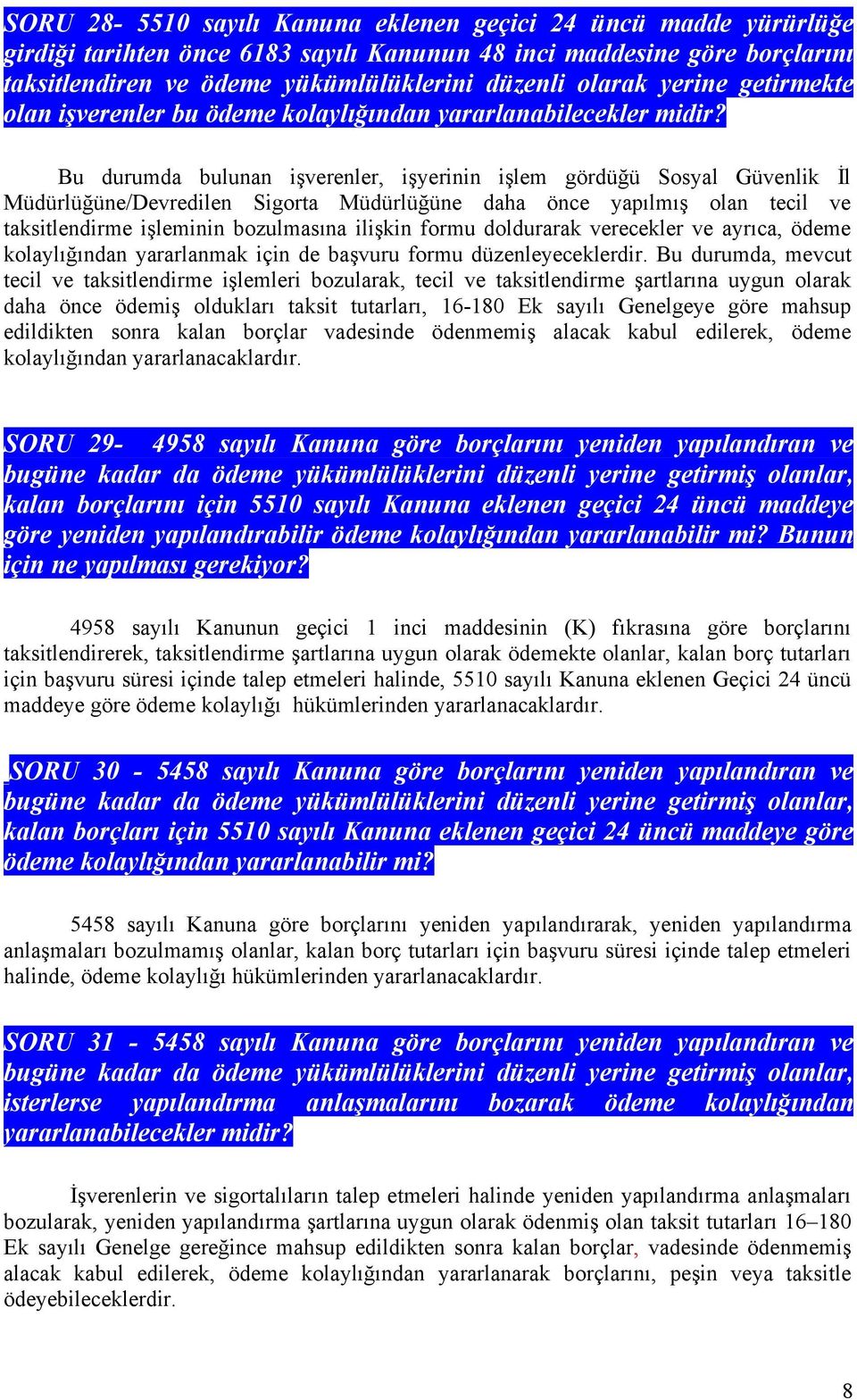 Bu durumda bulunan işverenler, işyerinin işlem gördüğü Sosyal Güvenlik İl Müdürlüğüne/Devredilen Sigorta Müdürlüğüne daha önce yapılmış olan tecil ve taksitlendirme işleminin bozulmasına ilişkin