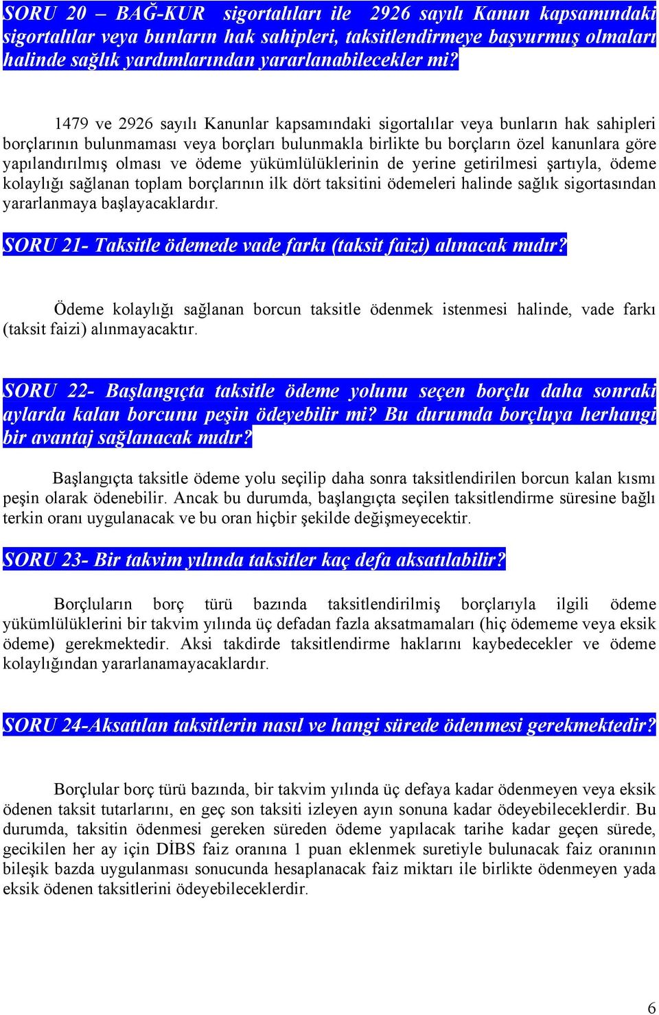 ödeme yükümlülüklerinin de yerine getirilmesi şartıyla, ödeme kolaylığı sağlanan toplam borçlarının ilk dört taksitini ödemeleri halinde sağlık sigortasından yararlanmaya başlayacaklardır.