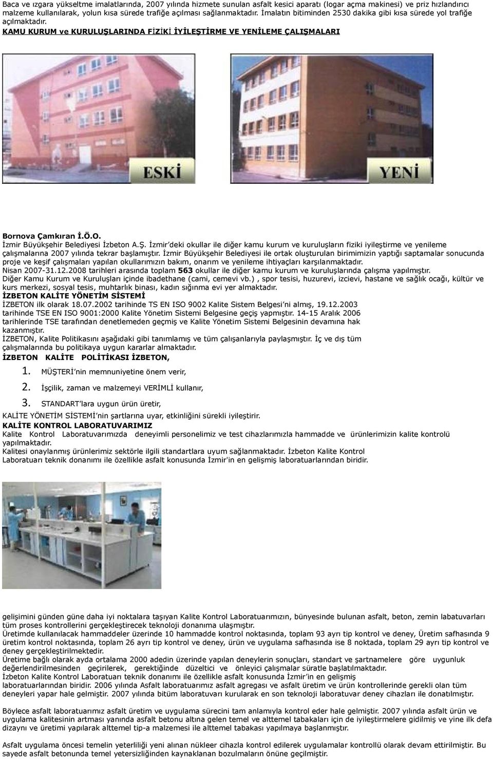 İzmir Büyükşehir Belediyesi İzbeton A.Ş. İzmir deki okullar ile diğer kamu kurum ve kuruluşların fiziki iyileştirme ve yenileme çalışmalarına 2007 yılında tekrar başlamıştır.