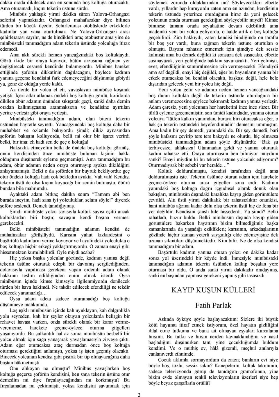 Ne Yalova-Orhangazi arası şehirlerarası sayılır, ne de bindikleri araç otobüstür ama yine de minibüsteki tanımadığım adam tekerin üstünde yolculuğa itiraz edemedi.