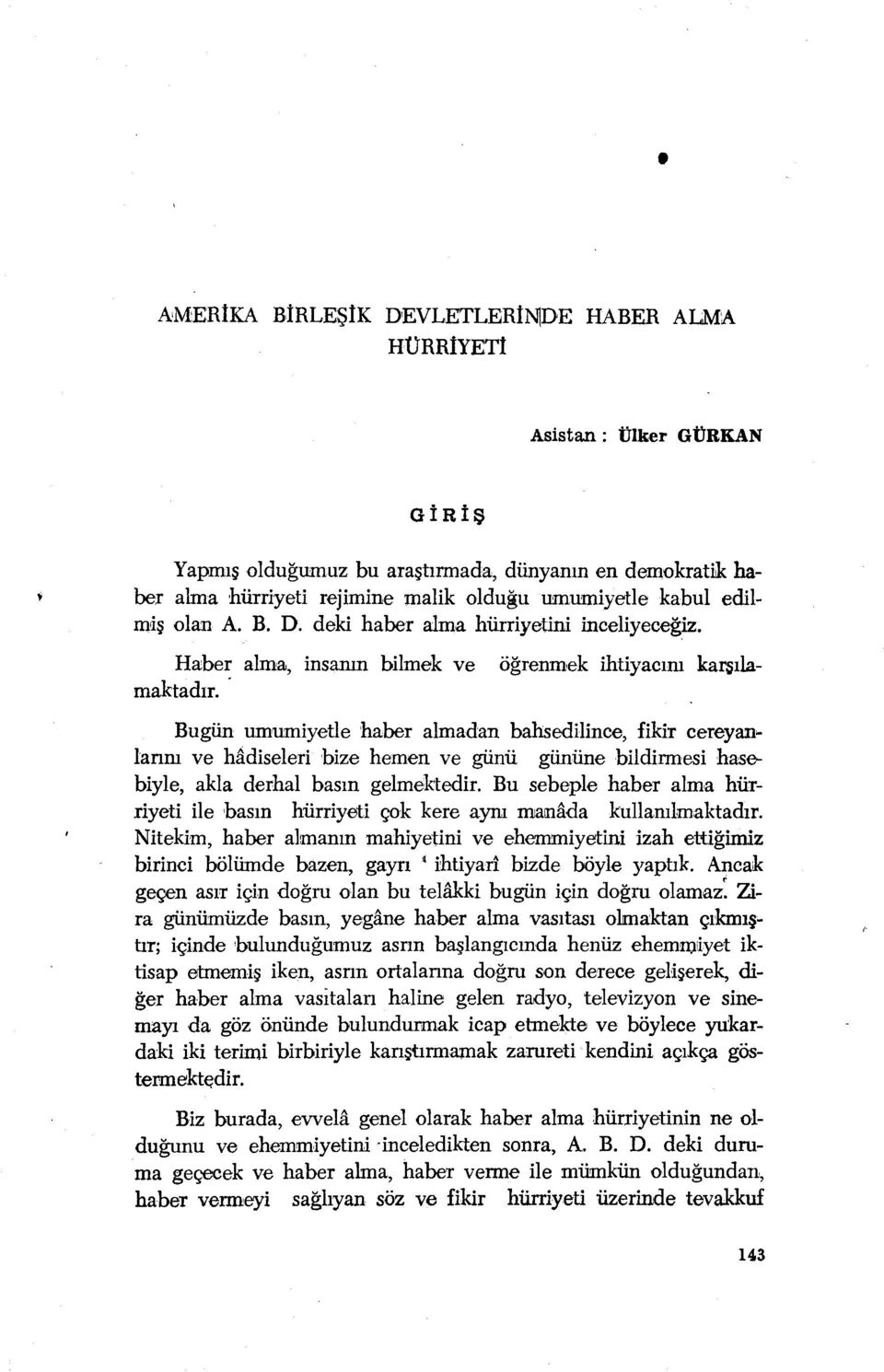 Bugün umumiyetle haber almadan bahsedilince, fikir cereyanlarını ve hâdiseleri bize hemen ve günü gününe bildirmesi hasebiyle, akla derhal basın gelmektedir.