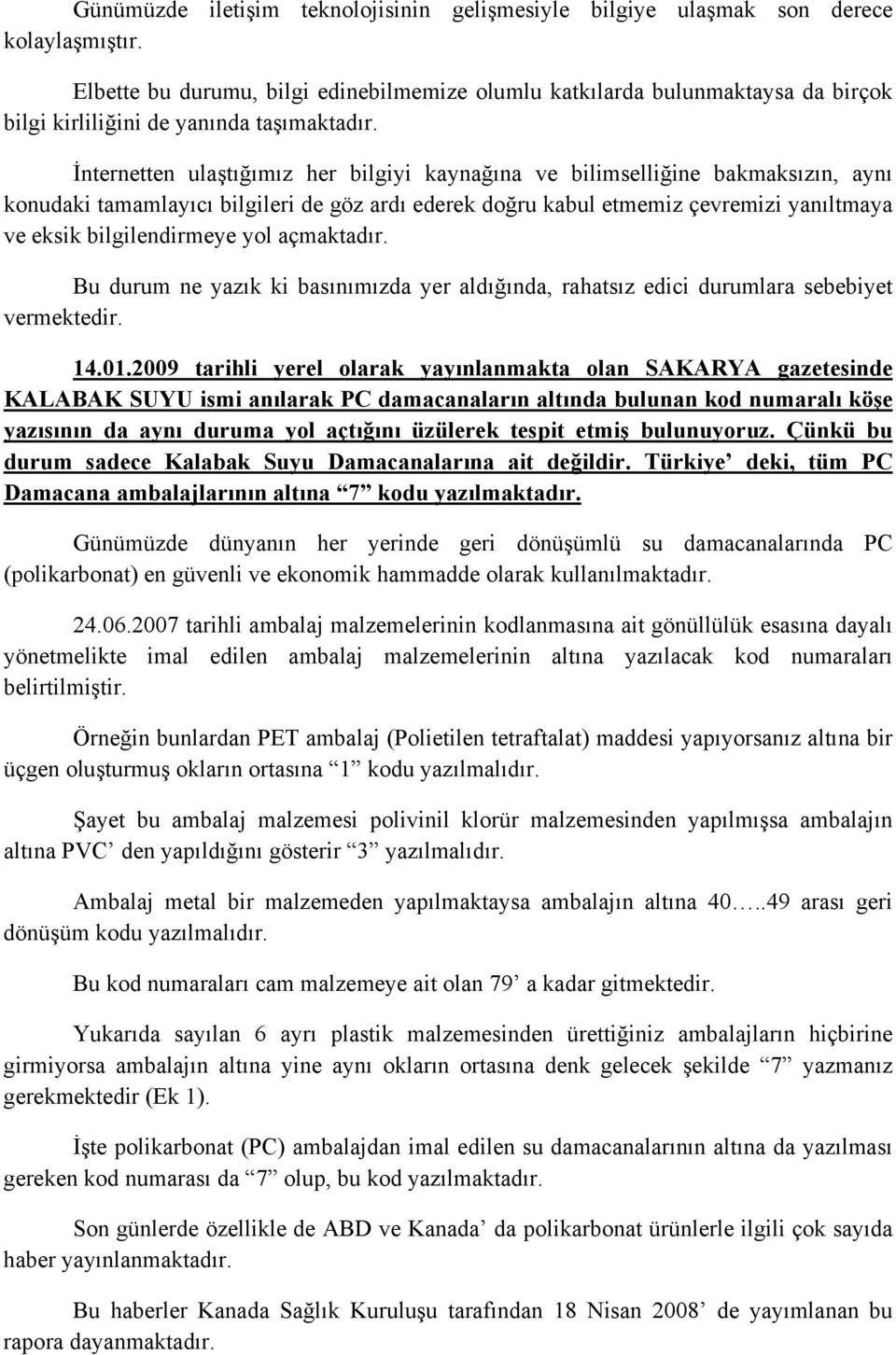 İnternetten ulaştığımız her bilgiyi kaynağına ve bilimselliğine bakmaksızın, aynı konudaki tamamlayıcı bilgileri de göz ardı ederek doğru kabul etmemiz çevremizi yanıltmaya ve eksik bilgilendirmeye