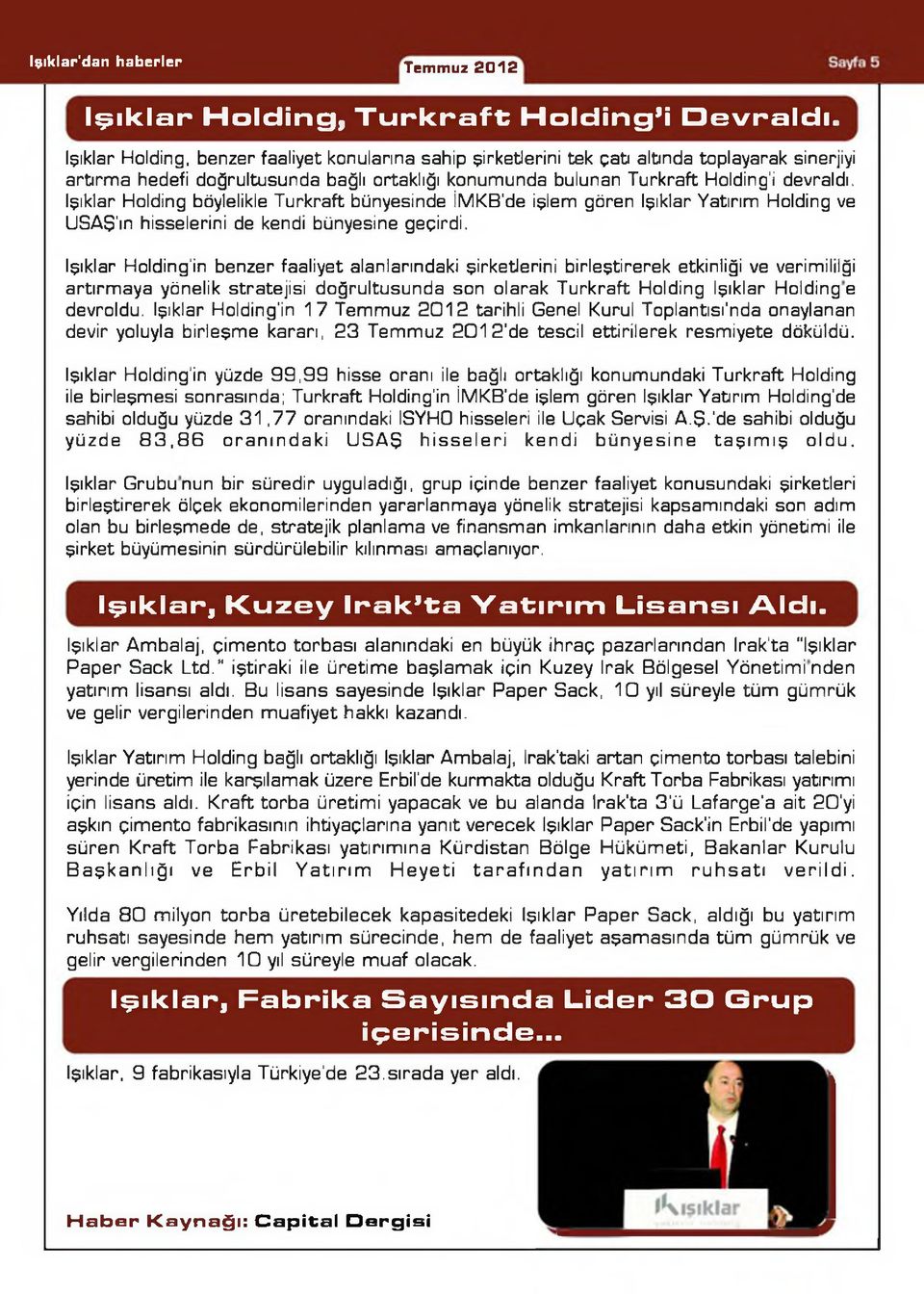 Işıklar Holding böylelikle Turkraft bünyesinde İMKB de işlem gören Işıklar Yatırım Holding ve USAŞ ın hisselerini de kendi bünyesine geçirdi.