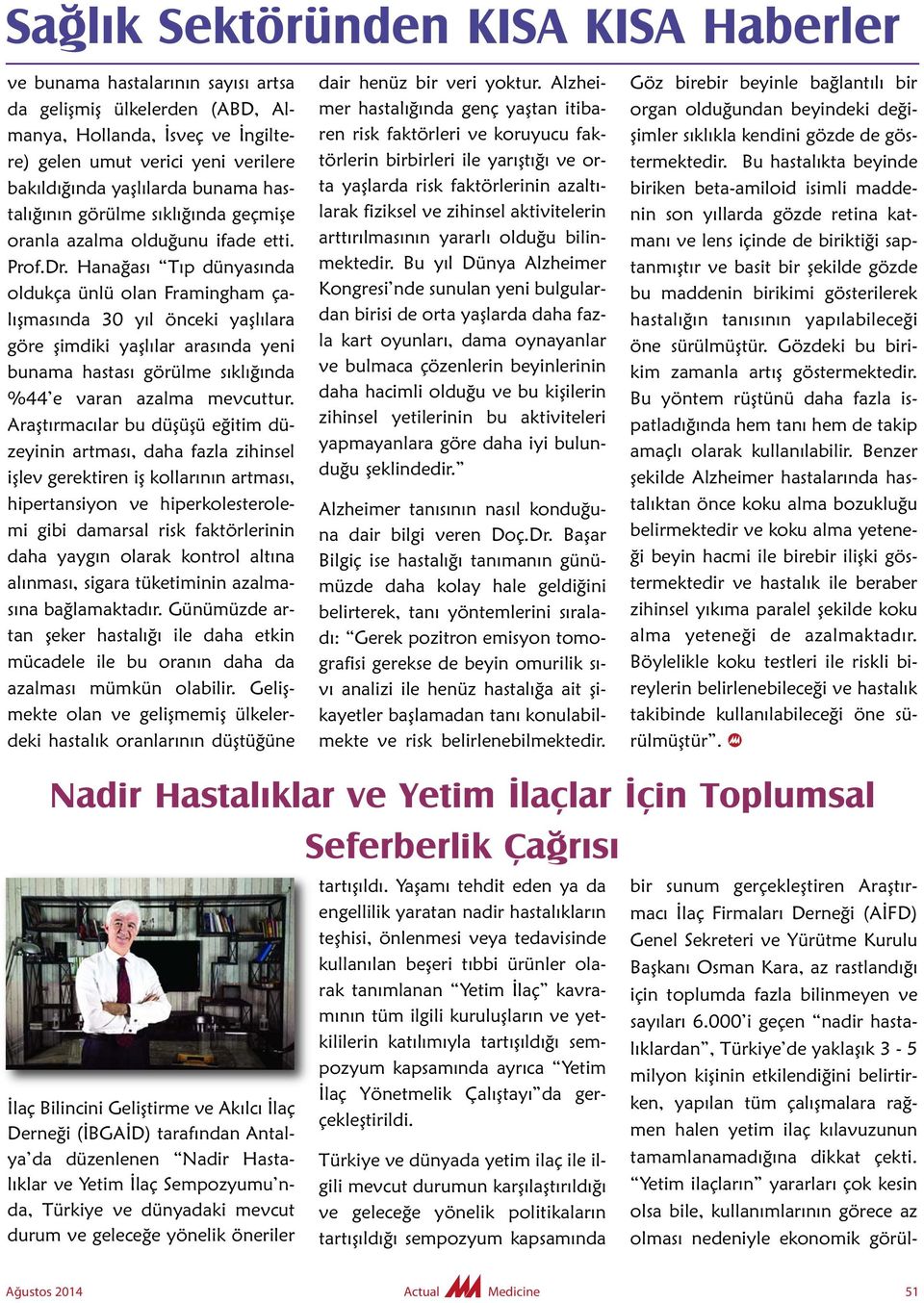 Hanağası Tıp dünyasında oldukça ünlü olan Framingham çalışmasında 30 yıl önceki yaşlılara göre şimdiki yaşlılar arasında yeni bunama hastası görülme sıklığında %44 e varan azalma mevcuttur.