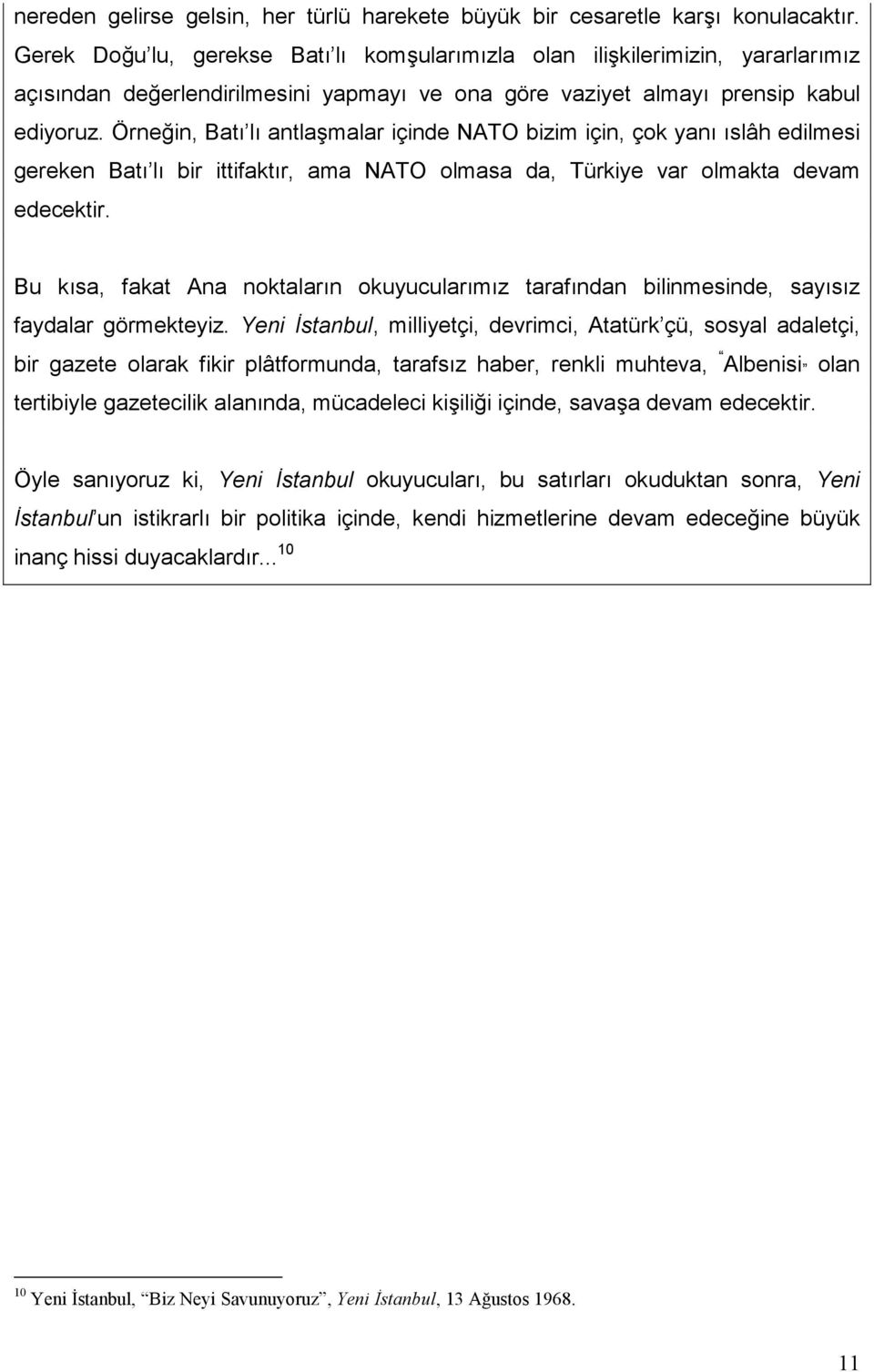 Örneğin, Batı lı antlaşmalar içinde NATO bizim için, çok yanı ıslâh edilmesi gereken Batı lı bir ittifaktır, ama NATO olmasa da, Türkiye var olmakta devam edecektir.