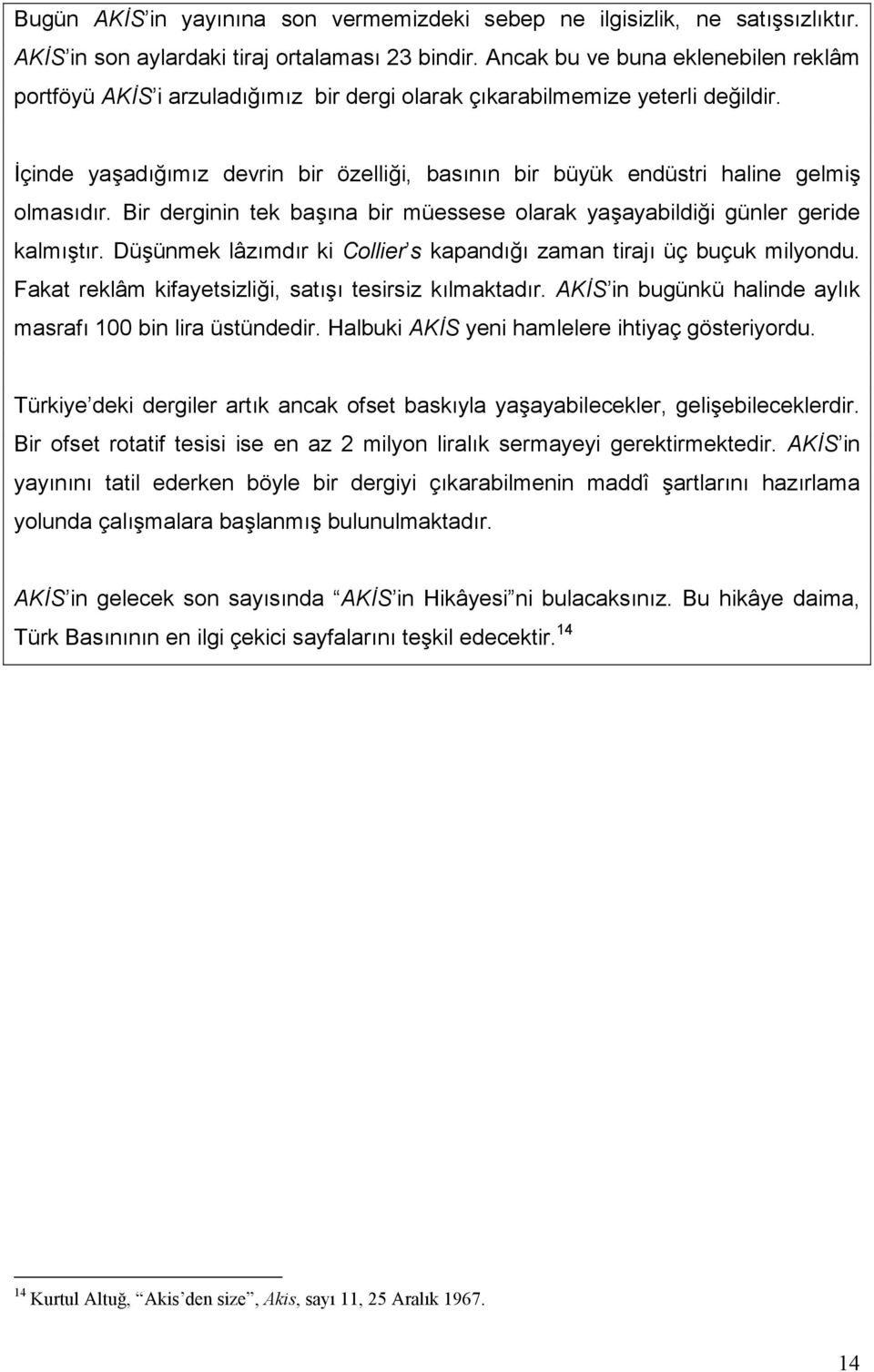 İçinde yaşadığımız devrin bir özelliği, basının bir büyük endüstri haline gelmiş olmasıdır. Bir derginin tek başına bir müessese olarak yaşayabildiği günler geride kalmıştır.