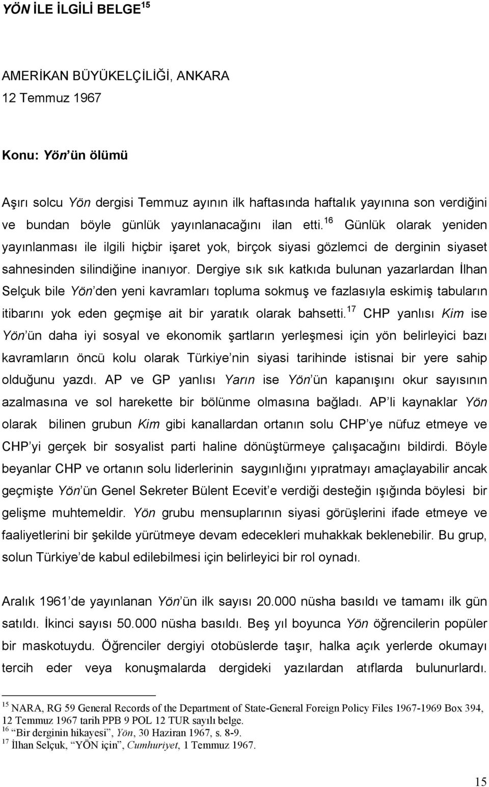 Dergiye sık sık katkıda bulunan yazarlardan İlhan Selçuk bile Yön den yeni kavramları topluma sokmuş ve fazlasıyla eskimiş tabuların itibarını yok eden geçmişe ait bir yaratık olarak bahsetti.