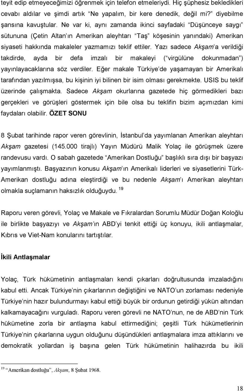 Yazı sadece Akşam a verildiği takdirde, ayda bir defa imzalı bir makaleyi ( virgülüne dokunmadan ) yayınlayacaklarına söz verdiler.