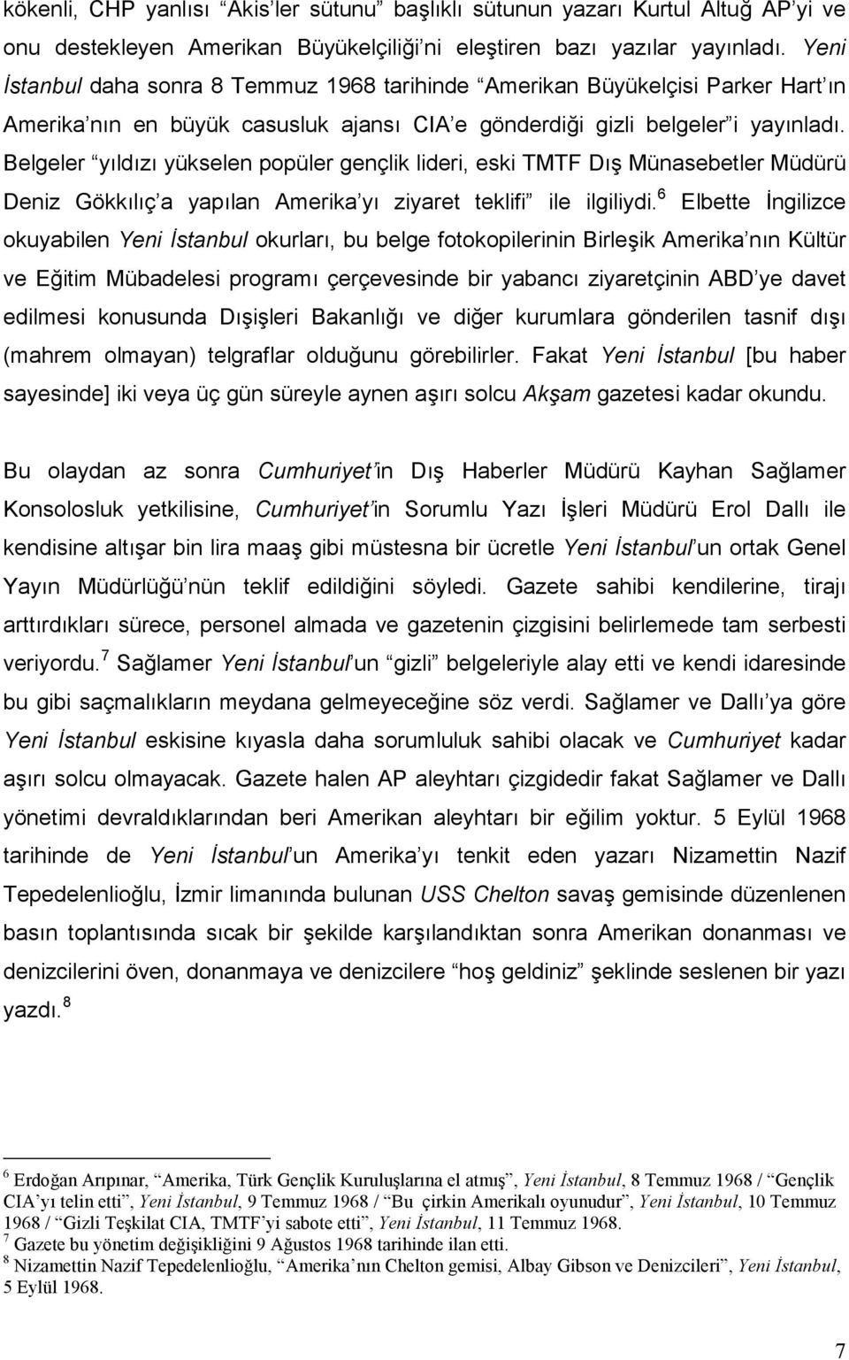 Belgeler yıldızı yükselen popüler gençlik lideri, eski TMTF Dış Münasebetler Müdürü Deniz Gökkılıç a yapılan Amerika yı ziyaret teklifi ile ilgiliydi.