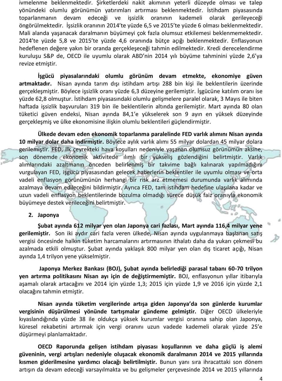 Mali alanda yaşanacak daralmanın büyümeyi çok fazla olumsuz etkilemesi beklenmemektedir. 2014 te yüzde 5,8 ve 2015 te yüzde 4,6 oranında bütçe açığı beklenmektedir.