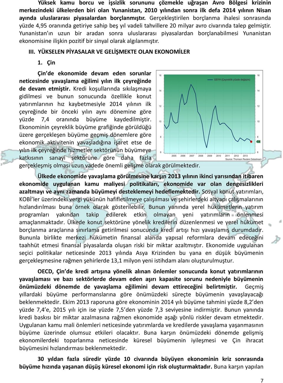 Yunanistan ın uzun bir aradan sonra uluslararası piyasalardan borçlanabilmesi Yunanistan ekonomisine ilişkin pozitif bir sinyal olarak algılanmıştır. III.