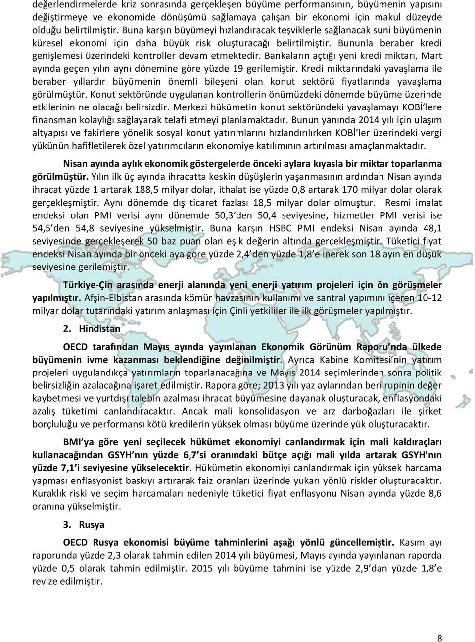 Bununla beraber kredi genişlemesi üzerindeki kontroller devam etmektedir. Bankaların açtığı yeni kredi miktarı, Mart ayında geçen yılın aynı dönemine göre yüzde 19 gerilemiştir.