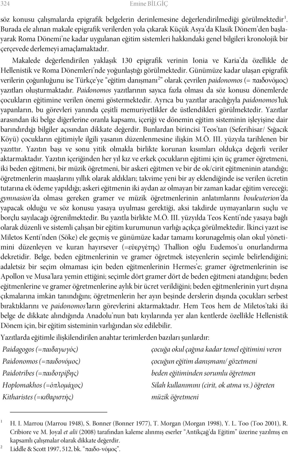 çerçevede derlemeyi amaçlamaktadır. Makalede değerlendirilen yaklaşık 130 epigrafik verinin Ionia ve Karia da özellikle de Hellenistik ve Roma Dönemleri nde yoğunlaştığı görülmektedir.