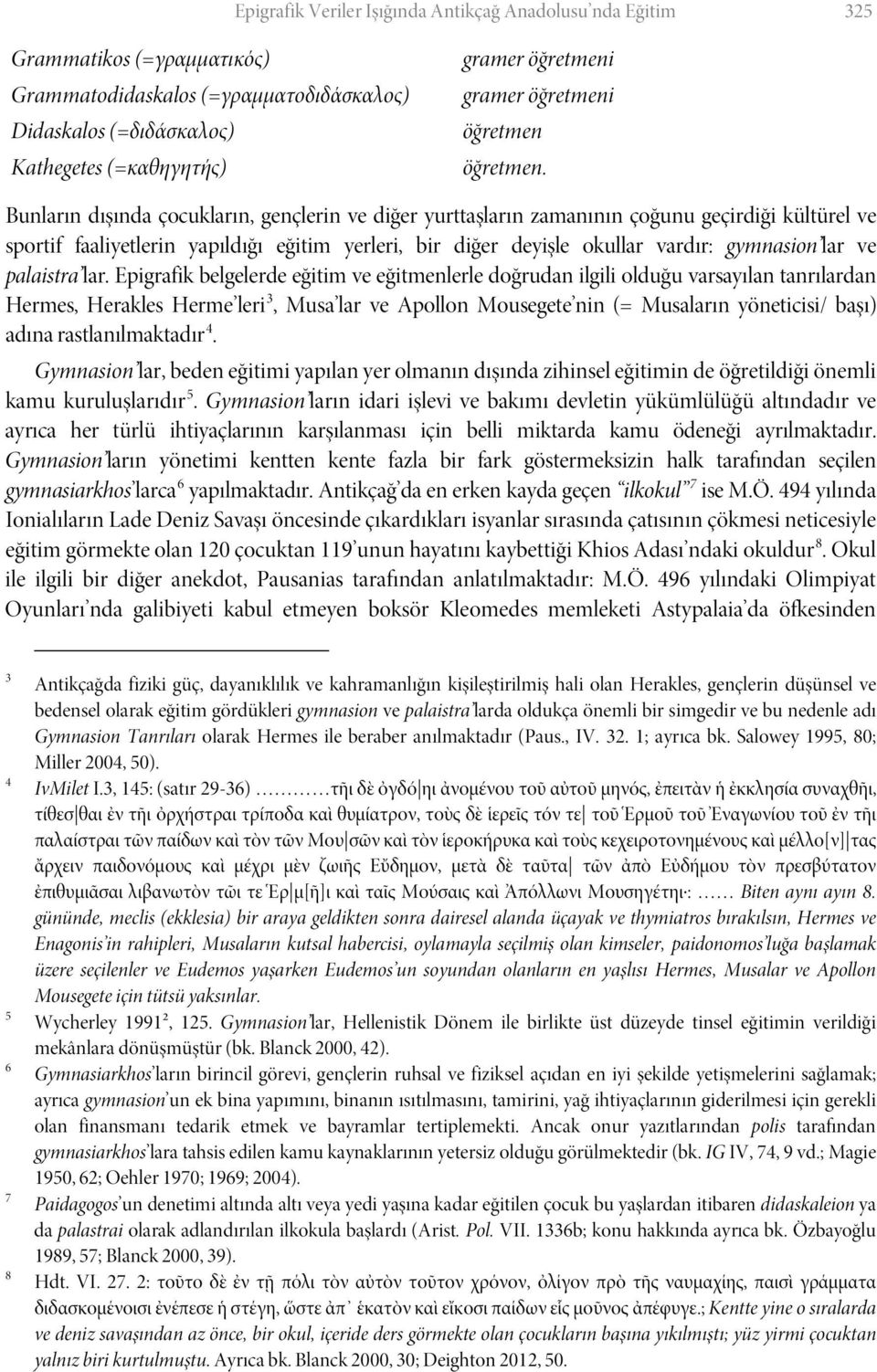 Bunların dışında çocukların, gençlerin ve diğer yurttaşların zamanının çoğunu geçirdiği kültürel ve sportif faaliyetlerin yapıldığı eğitim yerleri, bir diğer deyişle okullar vardır: gymnasion lar ve