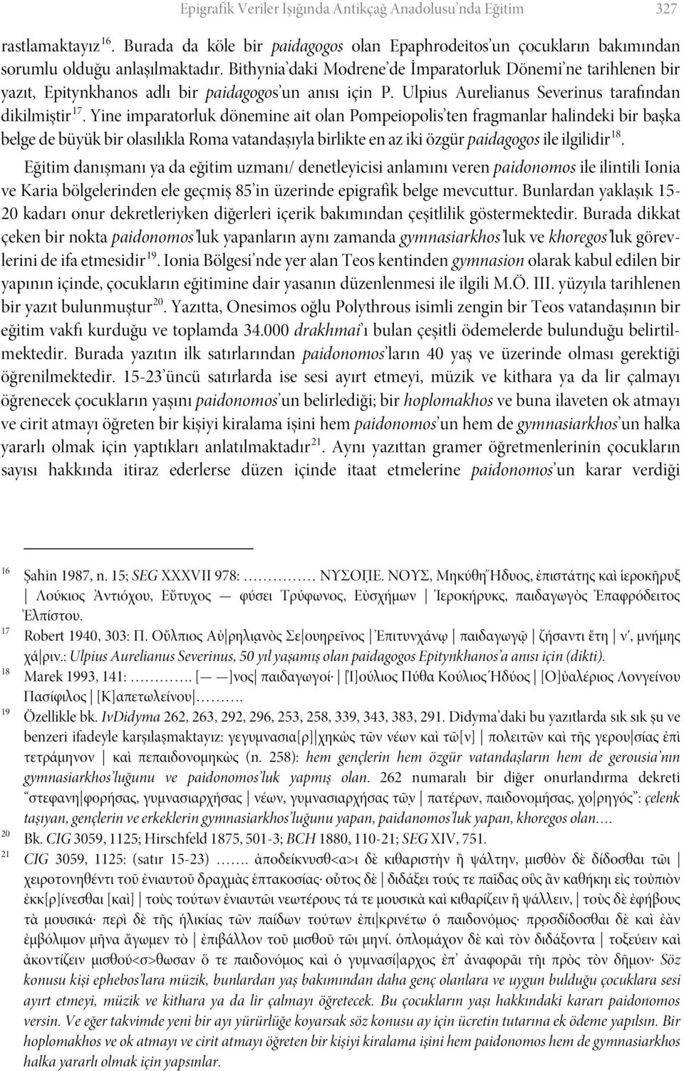 Yine imparatorluk dönemine ait olan Pompeiopolis ten fragmanlar halindeki bir başka belge de büyük bir olasılıkla Roma vatandaşıyla birlikte en az iki özgür paidagogos ile ilgilidir 18.