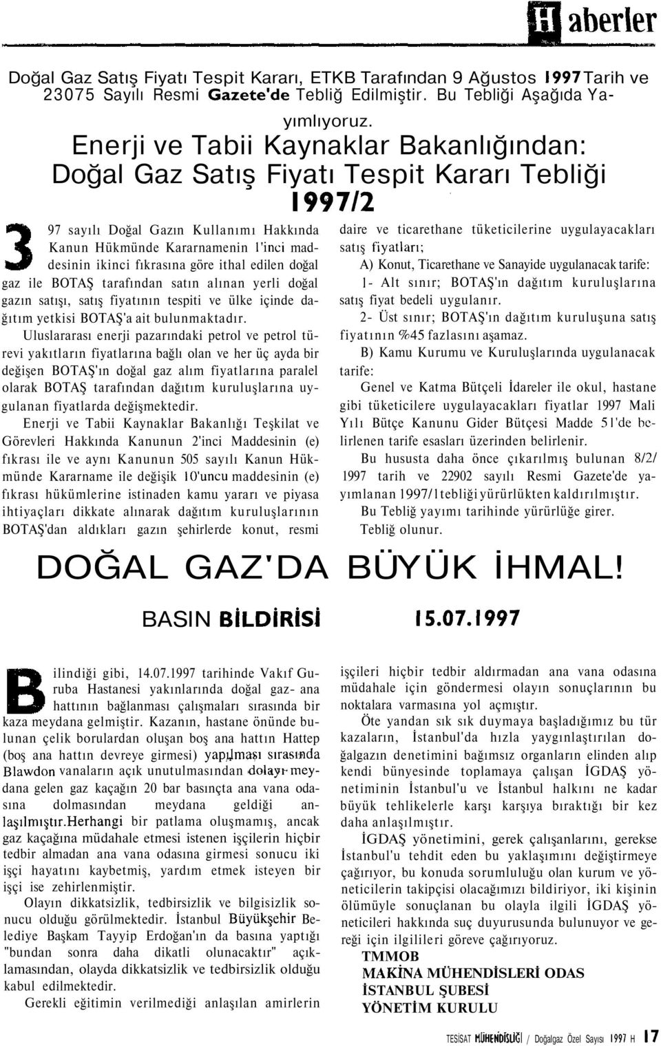 göre ithal edilen doğal gaz ile BOTAŞ tarafından satın alınan yerli doğal gazın satışı, satış fiyatının tespiti ve ülke içinde dağıtım yetkisi BOTAŞ'a ait bulunmaktadır.