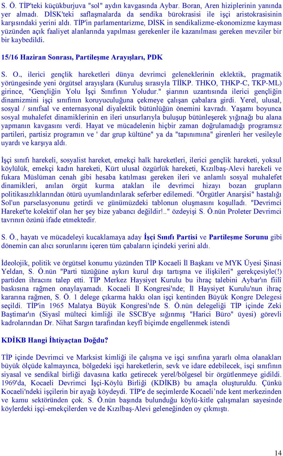 TİP'in parlamentarizme, DİSK in sendikalizme-ekonomizme kayması yüzünden açık faaliyet alanlarında yapılması gerekenler ile kazanılması gereken mevziler bir bir kaybedildi.