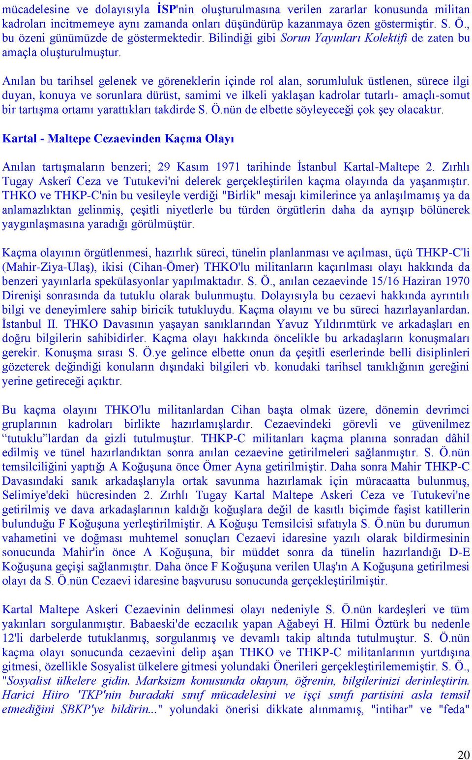 Anılan bu tarihsel gelenek ve göreneklerin içinde rol alan, sorumluluk üstlenen, sürece ilgi duyan, konuya ve sorunlara dürüst, samimi ve ilkeli yaklaşan kadrolar tutarlı- amaçlı-somut bir tartışma