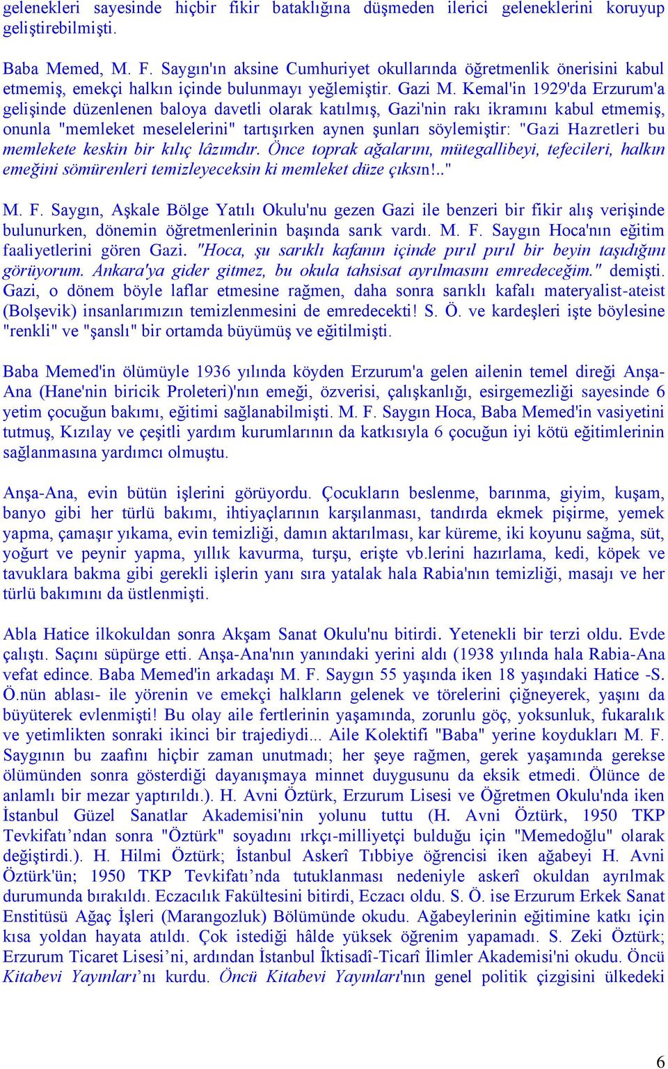 Kemal'in 1929'da Erzurum'a gelişinde düzenlenen baloya davetli olarak katılmış, Gazi'nin rakı ikramını kabul etmemiş, onunla "memleket meselelerini" tartışırken aynen şunları söylemiştir: "Gazi