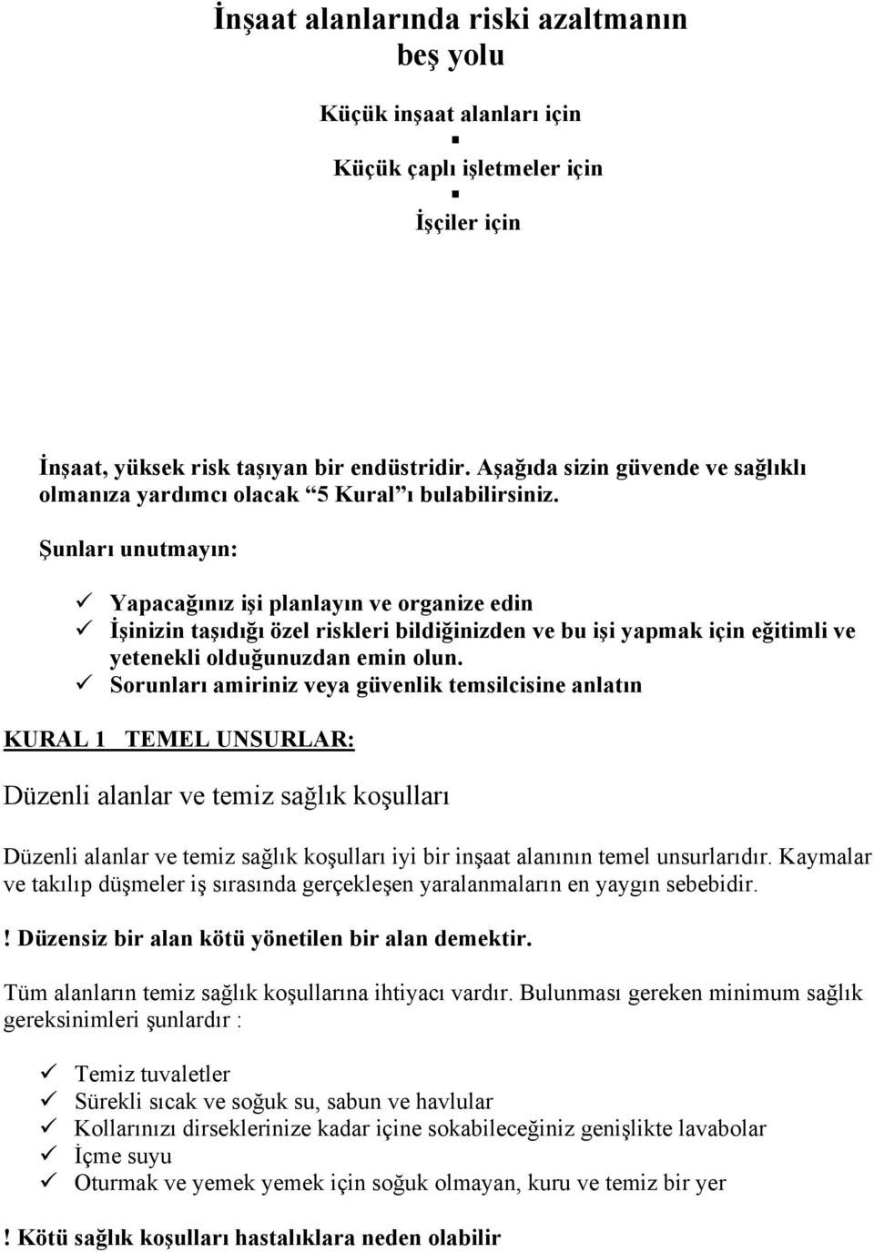 Şunları unutmayın: Yapacağınız işi planlayın ve organize edin İşinizin taşıdığı özel riskleri bildiğinizden ve bu işi yapmak için eğitimli ve yetenekli olduğunuzdan emin olun.