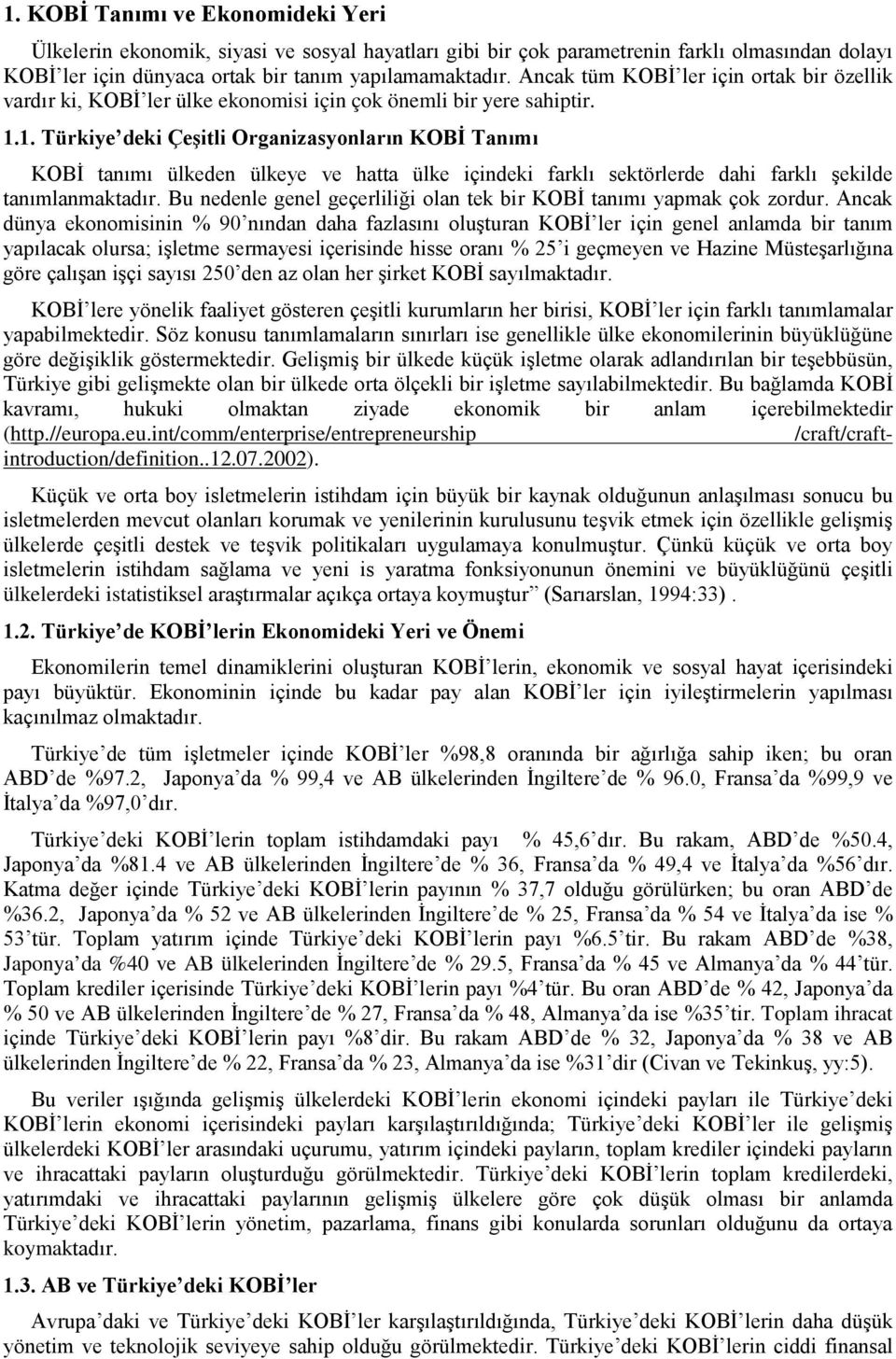 1. Türkiye deki Çeşitli Organizasyonların KOBİ Tanımı KOBİ tanımı ülkeden ülkeye ve hatta ülke içindeki farklı sektörlerde dahi farklı şekilde tanımlanmaktadır.