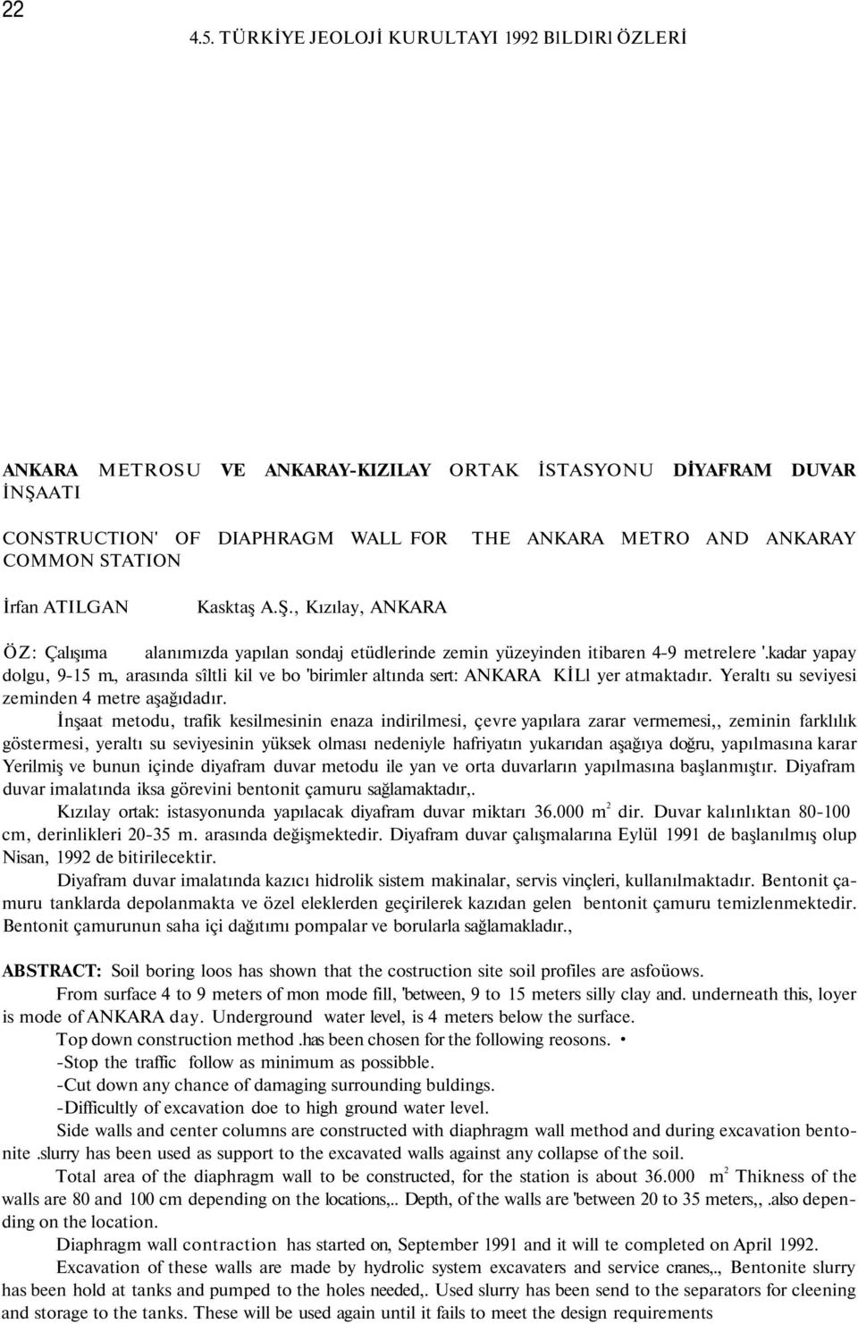 İrfan ATILGAN Kasktaş A.Ş., Kızılay, ANKARA ÖZ: Çalışıma alanımızda yapılan sondaj etüdlerinde zemin yüzeyinden itibaren 4-9 metrelere '.kadar yapay dolgu, 9-15 m.