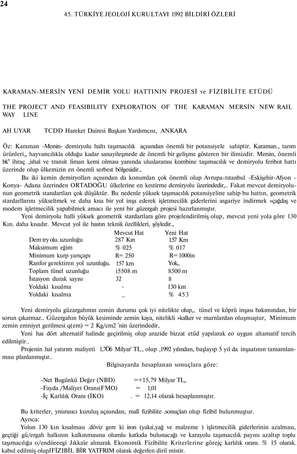 UYAR TCDD Hareket Dairesi Başkan Yardımcısı, ANKARA Öz: Karaman -Mersin- demiryolu haltı taşımacılık açısından önemli bir potansiyele sahiptir. Karaman., tarım ürünleri hayvancılıkla olduğu kadar sanayileşmede de önemli bir gelişme gösteren bir ilimizdir.