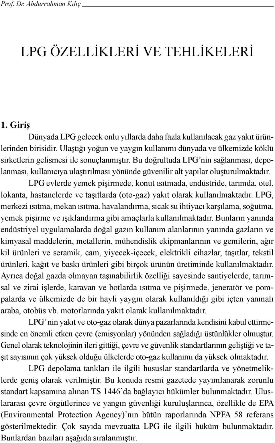 Bu doğrultuda LPG nin sağlanması, depolanması, kullanıcıya ulaştırılması yönünde güvenilir alt yapılar oluşturulmaktadır.