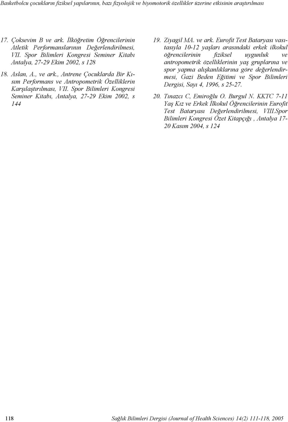 Spor Bilimleri Kongresi Seminer Kitabı Antalya, 27-29 Ekim 2002, s 128 18. Aslan, A., ve ark., Antrene Çocuklarda Bir Kısım Performans ve Antropometrik Özelliklerin Karşılaştırılması, VII.