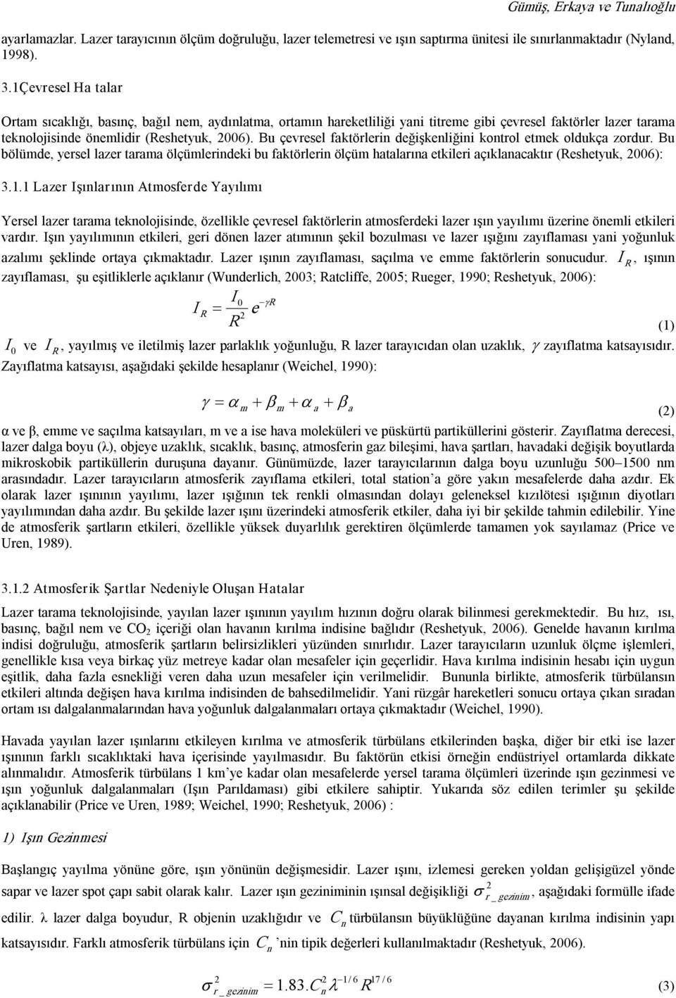 Bu çevresel faktörlerin değişkenliğini kontrol etmek oldukça zordur. Bu bölümde, yersel lazer tarama ölçümlerindeki bu faktörlerin ölçüm hatalarına etkileri açıklanacaktır (eshetyuk, 006): 3.1.