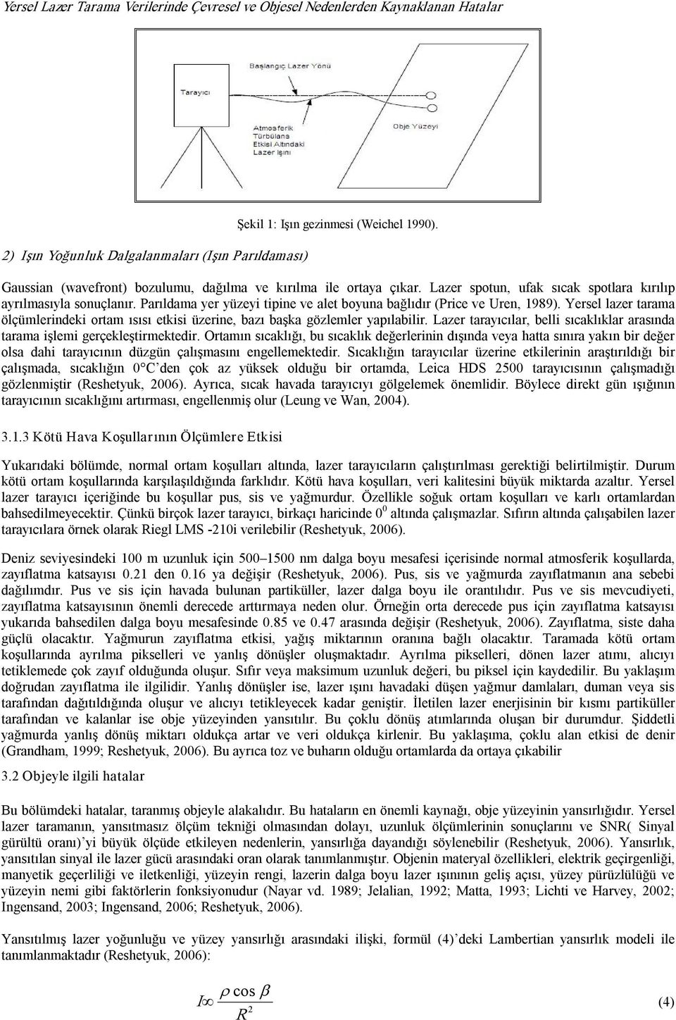 Parıldama yer yüzeyi tipine ve alet boyuna bağlıdır (Price ve Uren, 1989). Yersel lazer tarama ölçümlerindeki ortam ısısı etkisi üzerine, bazı başka gözlemler yapılabilir.